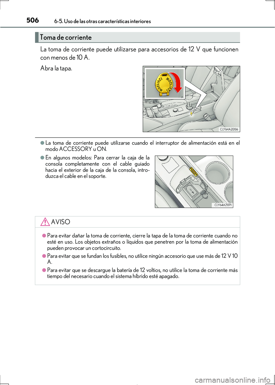 Lexus IS300h 2017 Manual del propietario (in Spanish) 5066-5. Uso de las otras características interiores
IS300h_ES(OM53D92S)
La toma de corriente puede utilizarse para accesorios de 12 V que funcionen
con menos de 10 A.
Abra la tapa.
●La toma de corr Lexus IS300h 2017 Manual del propietario (in Spanish) 5066-5. Uso de las otras características interiores
IS300h_ES(OM53D92S)
La toma de corriente puede utilizarse para accesorios de 12 V que funcionen
con menos de 10 A.
Abra la tapa.
●La toma de corr