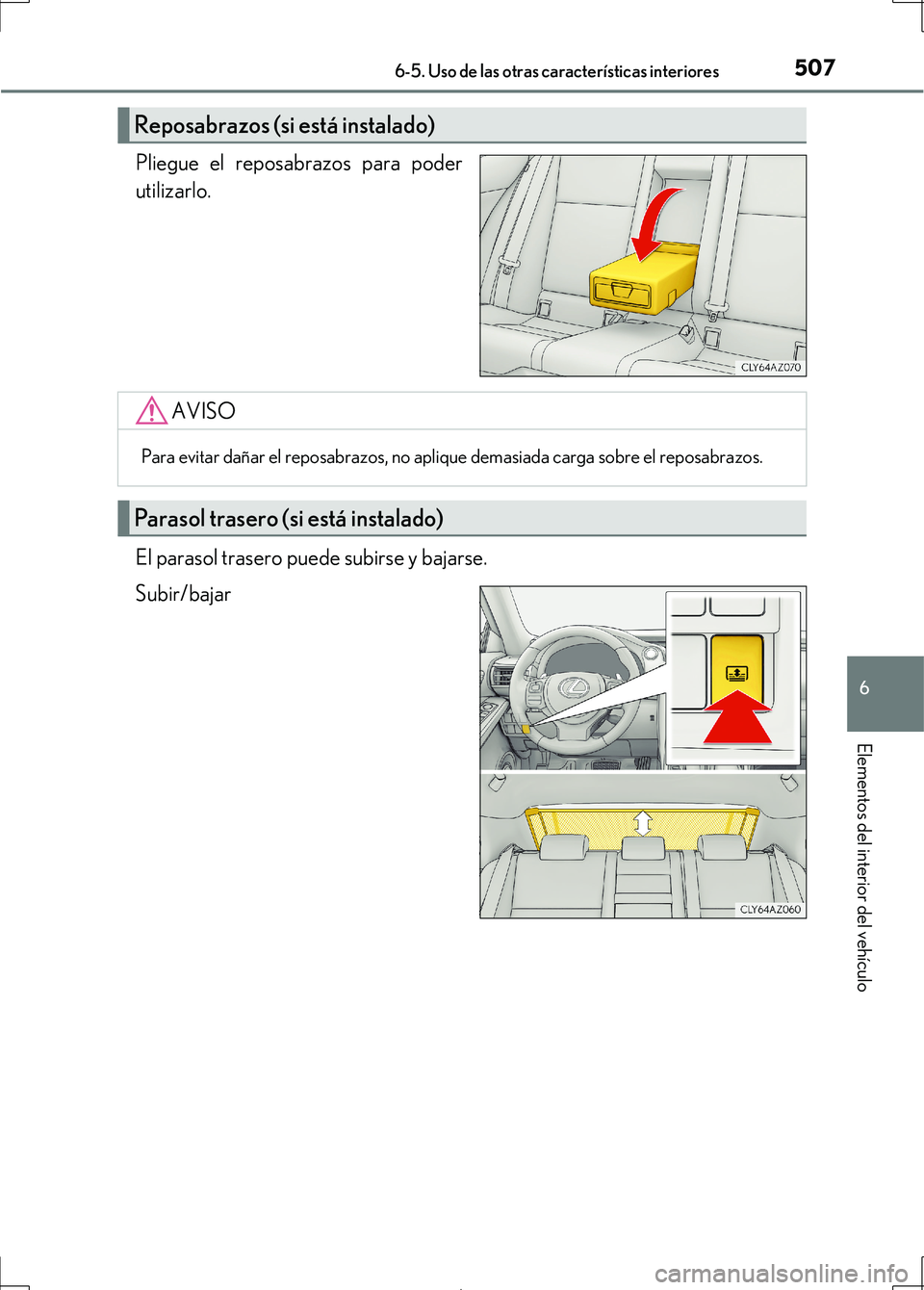 Lexus IS300h 2017 Manual del propietario (in Spanish) 5076-5. Uso de las otras características interiores
6
Elementos del interior del vehículo
IS300h_ES(OM53D92S)
Pliegue el reposabrazos para poder
utilizarlo.
El parasol trasero puede subirse y bajars Lexus IS300h 2017 Manual del propietario (in Spanish) 5076-5. Uso de las otras características interiores
6
Elementos del interior del vehículo
IS300h_ES(OM53D92S)
Pliegue el reposabrazos para poder
utilizarlo.
El parasol trasero puede subirse y bajars