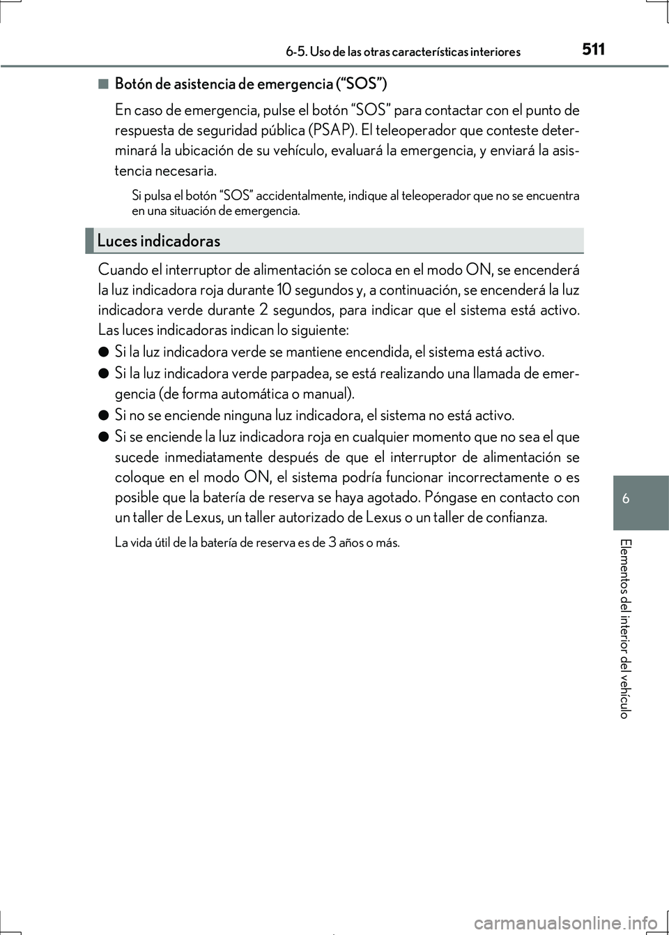 Lexus IS300h 2017 Manual del propietario (in Spanish) 5116-5. Uso de las otras características interiores
6
Elementos del interior del vehículo
IS300h_ES(OM53D92S)■
Botón de asistencia de emergencia (“SOS”)
En caso de emergencia, pulse el botó Lexus IS300h 2017 Manual del propietario (in Spanish) 5116-5. Uso de las otras características interiores
6
Elementos del interior del vehículo
IS300h_ES(OM53D92S)■
Botón de asistencia de emergencia (“SOS”)
En caso de emergencia, pulse el botó