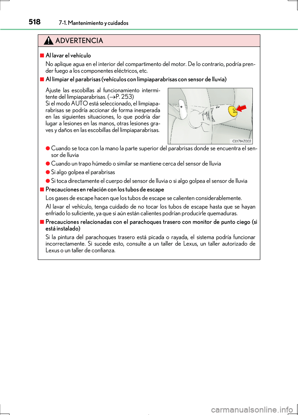 Lexus IS300h 2017 Manual del propietario (in Spanish) 5187-1. Mantenimiento y cuidados
IS300h_ES(OM53D92S)
ADVERTENCIA
■Al lavar el vehículo
No aplique agua en el interior del compartimento del motor. De lo contrario, podría pren-
der fuego a los com Lexus IS300h 2017 Manual del propietario (in Spanish) 5187-1. Mantenimiento y cuidados
IS300h_ES(OM53D92S)
ADVERTENCIA
■Al lavar el vehículo
No aplique agua en el interior del compartimento del motor. De lo contrario, podría pren-
der fuego a los com