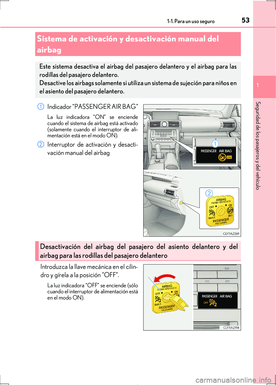 Lexus IS300h 2017 Manual del propietario (in Spanish) 531-1. Para un uso seguro
1
Seguridad de los pasajeros y del vehículo
IS300h_ES(OM53D92S)
Indicador “PASSENGER AIR BAG”
La luz indicadora “ON” se enciende
cuando el sistema de airbag está ac Lexus IS300h 2017 Manual del propietario (in Spanish) 531-1. Para un uso seguro
1
Seguridad de los pasajeros y del vehículo
IS300h_ES(OM53D92S)
Indicador “PASSENGER AIR BAG”
La luz indicadora “ON” se enciende
cuando el sistema de airbag está ac