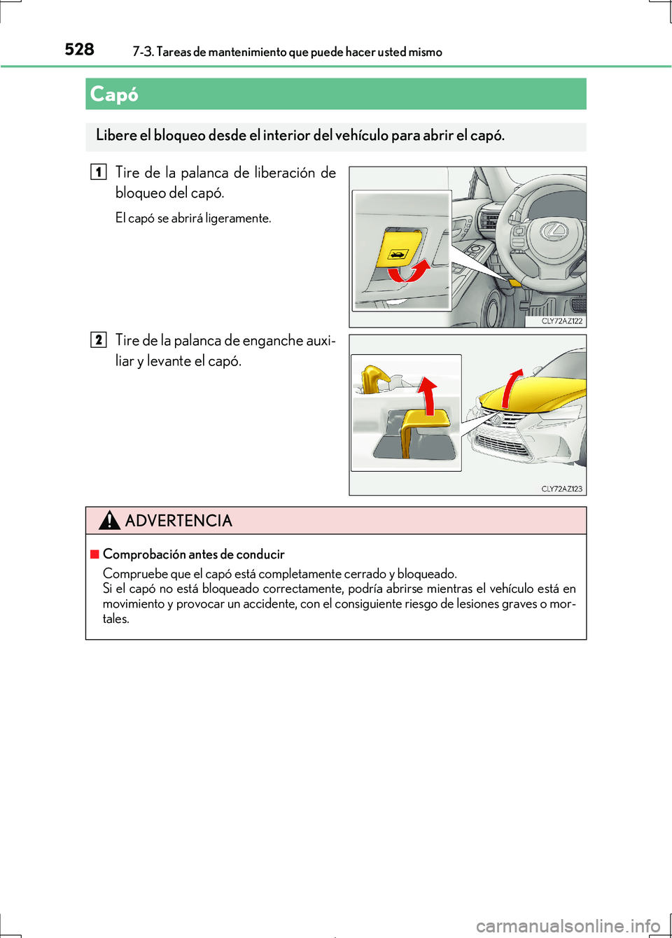 Lexus IS300h 2017 Manual del propietario (in Spanish) 5287-3. Tareas de mantenimiento que puede hacer usted mismo
IS300h_ES(OM53D92S)
Tire de la palanca de liberación de
bloqueo del capó.
El capó se abrirá ligeramente.
Tire de la palanca de enganche Lexus IS300h 2017 Manual del propietario (in Spanish) 5287-3. Tareas de mantenimiento que puede hacer usted mismo
IS300h_ES(OM53D92S)
Tire de la palanca de liberación de
bloqueo del capó.
El capó se abrirá ligeramente.
Tire de la palanca de enganche