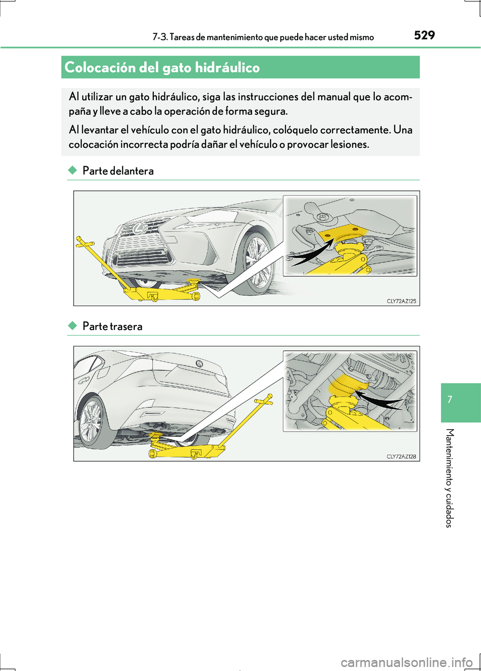 Lexus IS300h 2017 Manual del propietario (in Spanish) 5297-3. Tareas de mantenimiento que puede hacer usted mismo
7
Mantenimiento y cuidados
IS300h_ES(OM53D92S)
◆Parte delantera
◆Parte trasera
Colocación del gato hidráulico
Al utilizar un gato hidr Lexus IS300h 2017 Manual del propietario (in Spanish) 5297-3. Tareas de mantenimiento que puede hacer usted mismo
7
Mantenimiento y cuidados
IS300h_ES(OM53D92S)
◆Parte delantera
◆Parte trasera
Colocación del gato hidráulico
Al utilizar un gato hidr