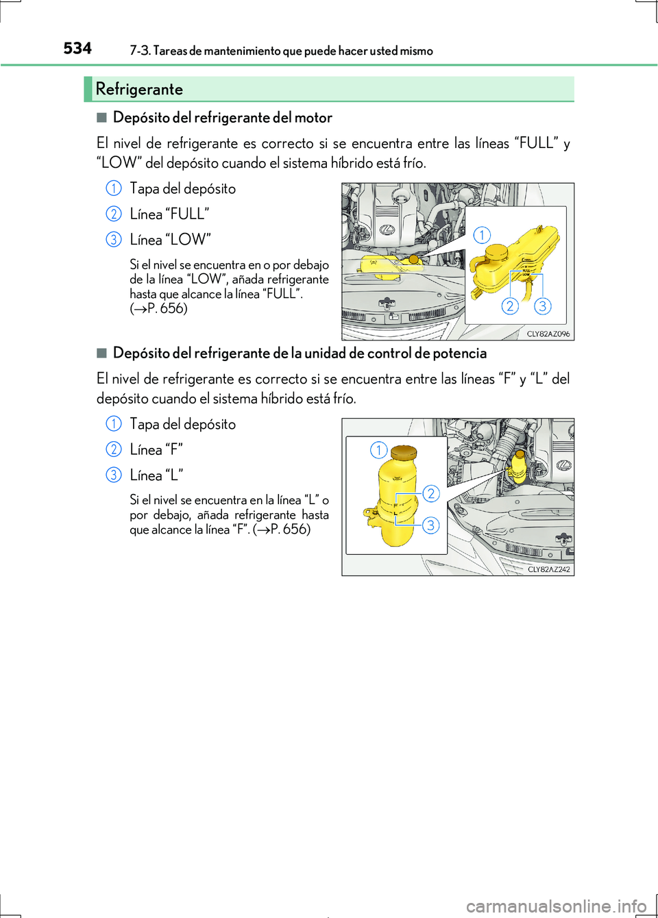 Lexus IS300h 2017 Manual del propietario (in Spanish) 5347-3. Tareas de mantenimiento que puede hacer usted mismo
IS300h_ES(OM53D92S)■
Depósito del refrigerante del motor
El nivel de refrigerante es correcto si se encuentra entre las líneas “FULL Lexus IS300h 2017 Manual del propietario (in Spanish) 5347-3. Tareas de mantenimiento que puede hacer usted mismo
IS300h_ES(OM53D92S)■
Depósito del refrigerante del motor
El nivel de refrigerante es correcto si se encuentra entre las líneas “FULL