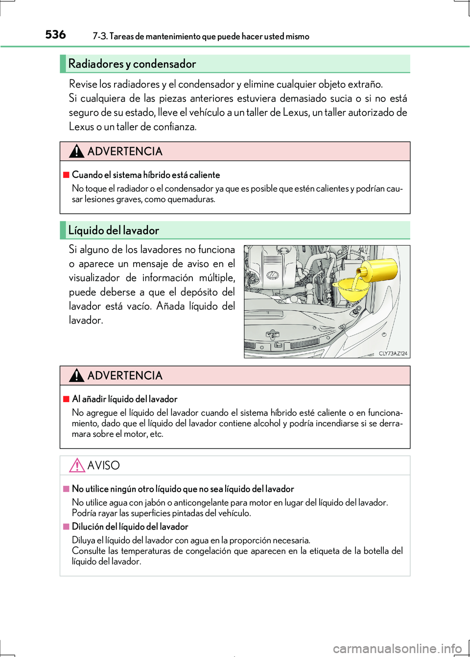 Lexus IS300h 2017 Manual del propietario (in Spanish) 5367-3. Tareas de mantenimiento que puede hacer usted mismo
IS300h_ES(OM53D92S)
Revise los radiadores y el condensador y elimine cualquier objeto extraño.
Si cualquiera de las piezas anteriores estu Lexus IS300h 2017 Manual del propietario (in Spanish) 5367-3. Tareas de mantenimiento que puede hacer usted mismo
IS300h_ES(OM53D92S)
Revise los radiadores y el condensador y elimine cualquier objeto extraño.
Si cualquiera de las piezas anteriores estu
