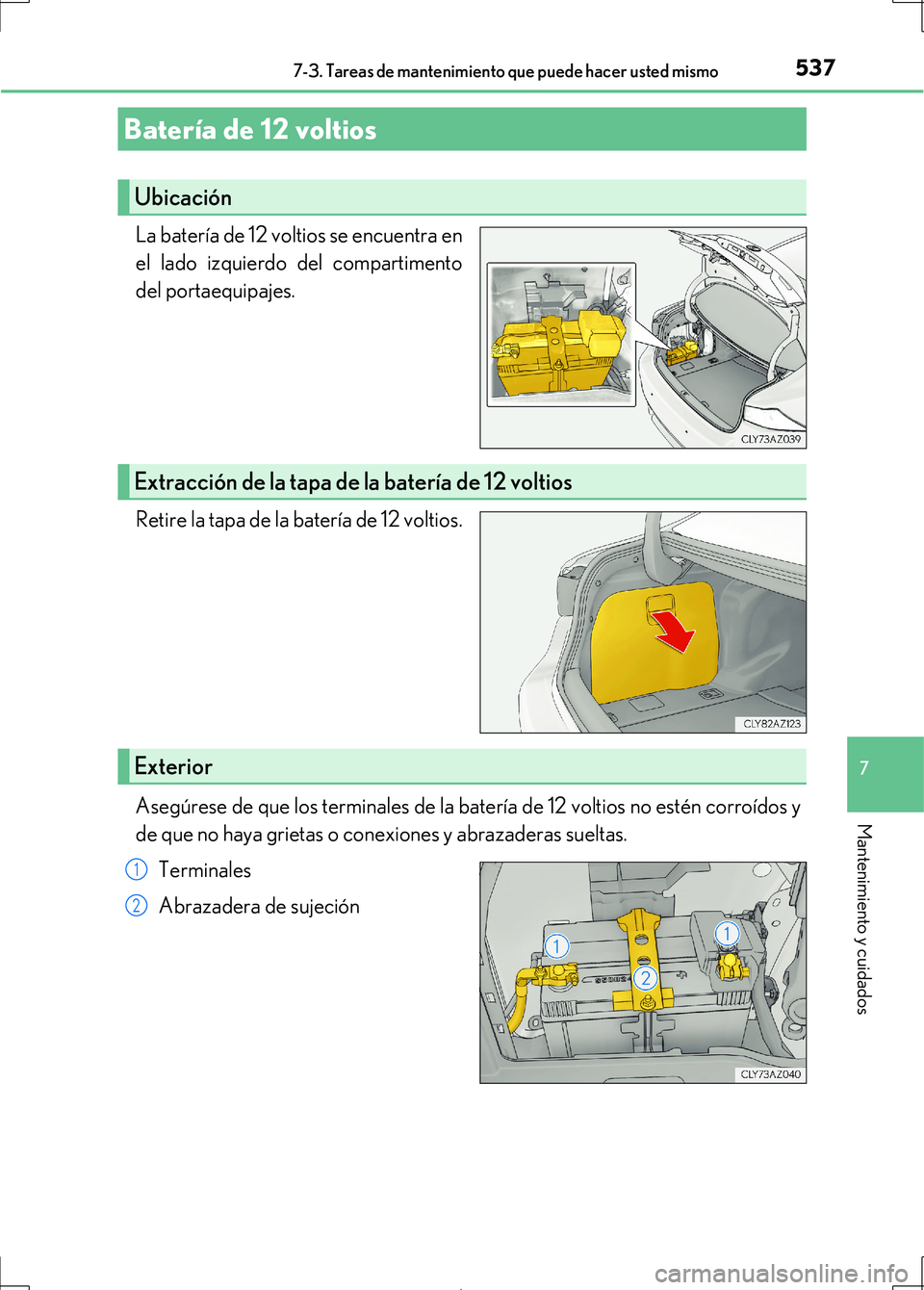 Lexus IS300h 2017 Manual del propietario (in Spanish) 5377-3. Tareas de mantenimiento que puede hacer usted mismo
7
Mantenimiento y cuidados
IS300h_ES(OM53D92S)
La batería de 12 voltios se encuentra en
el lado izquierdo del compartimento
del portaequipa Lexus IS300h 2017 Manual del propietario (in Spanish) 5377-3. Tareas de mantenimiento que puede hacer usted mismo
7
Mantenimiento y cuidados
IS300h_ES(OM53D92S)
La batería de 12 voltios se encuentra en
el lado izquierdo del compartimento
del portaequipa
