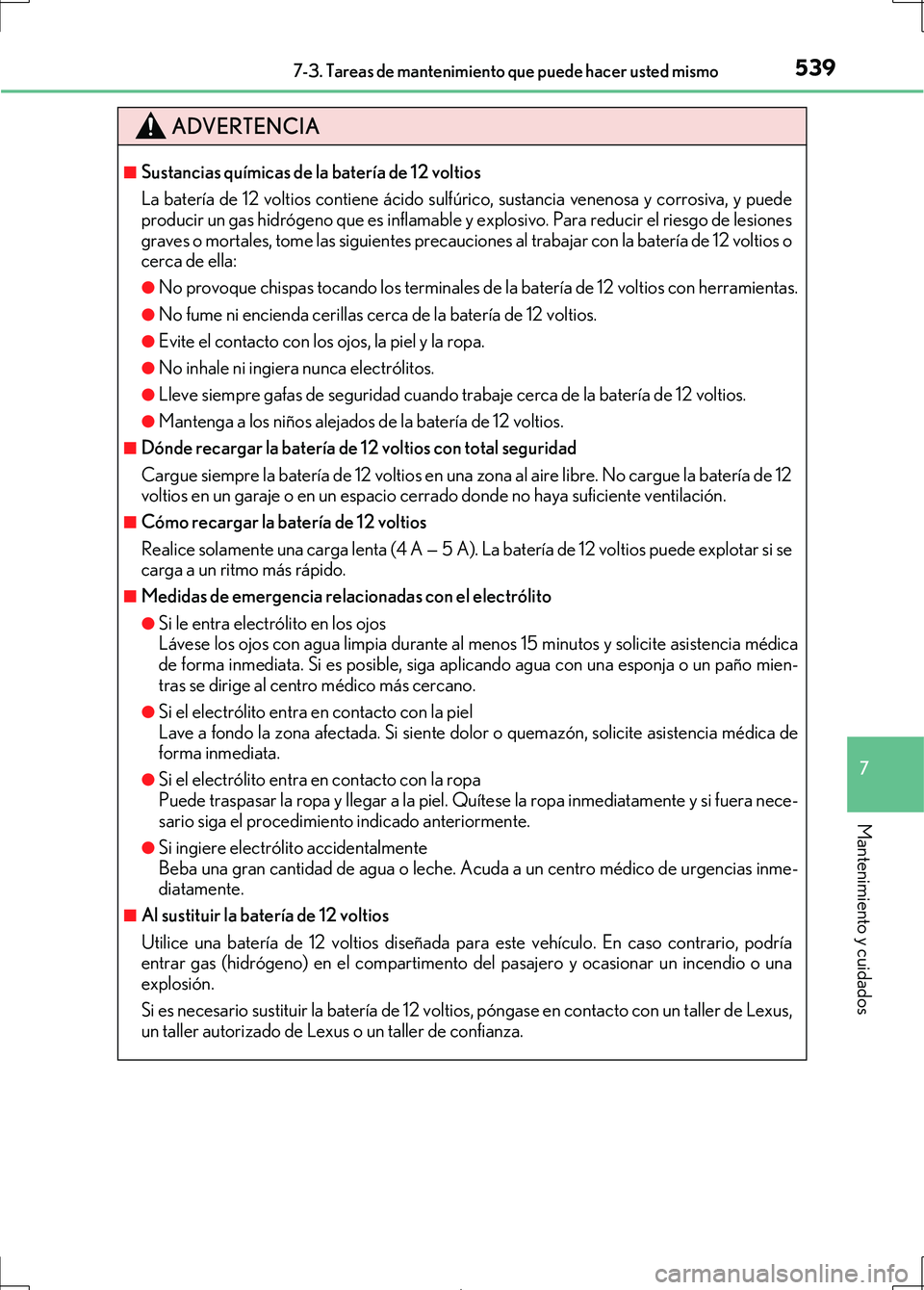Lexus IS300h 2017 Manual del propietario (in Spanish) 5397-3. Tareas de mantenimiento que puede hacer usted mismo
7
Mantenimiento y cuidados
IS300h_ES(OM53D92S)
ADVERTENCIA
■Sustancias químicas de la batería de 12 voltios
La batería de 12 voltios co Lexus IS300h 2017 Manual del propietario (in Spanish) 5397-3. Tareas de mantenimiento que puede hacer usted mismo
7
Mantenimiento y cuidados
IS300h_ES(OM53D92S)
ADVERTENCIA
■Sustancias químicas de la batería de 12 voltios
La batería de 12 voltios co