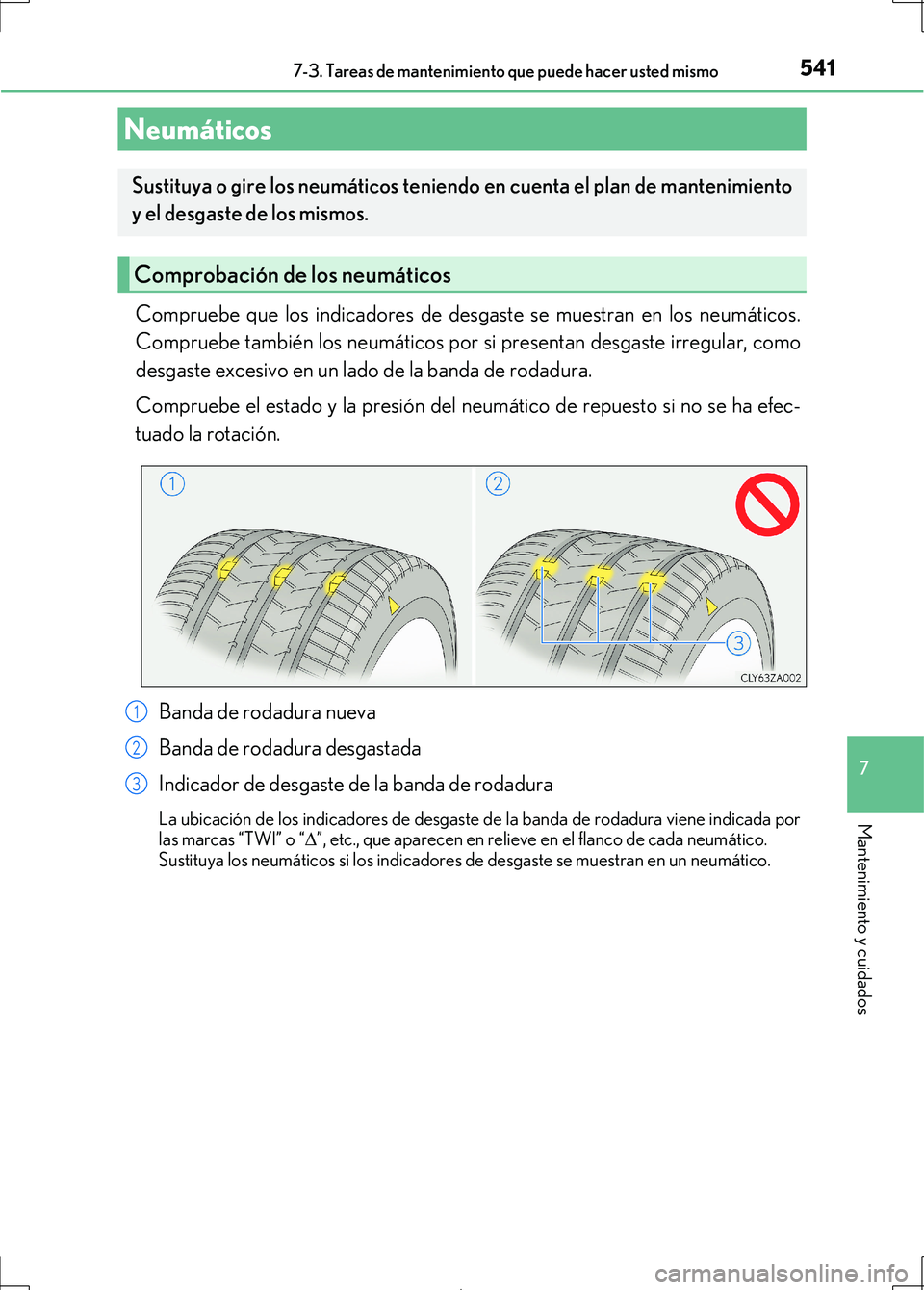 Lexus IS300h 2017 Manual del propietario (in Spanish) 5417-3. Tareas de mantenimiento que puede hacer usted mismo
7
Mantenimiento y cuidados
IS300h_ES(OM53D92S)
Compruebe que los indicadores de desgaste se muestran en los neumáticos.
Compruebe también Lexus IS300h 2017 Manual del propietario (in Spanish) 5417-3. Tareas de mantenimiento que puede hacer usted mismo
7
Mantenimiento y cuidados
IS300h_ES(OM53D92S)
Compruebe que los indicadores de desgaste se muestran en los neumáticos.
Compruebe también
