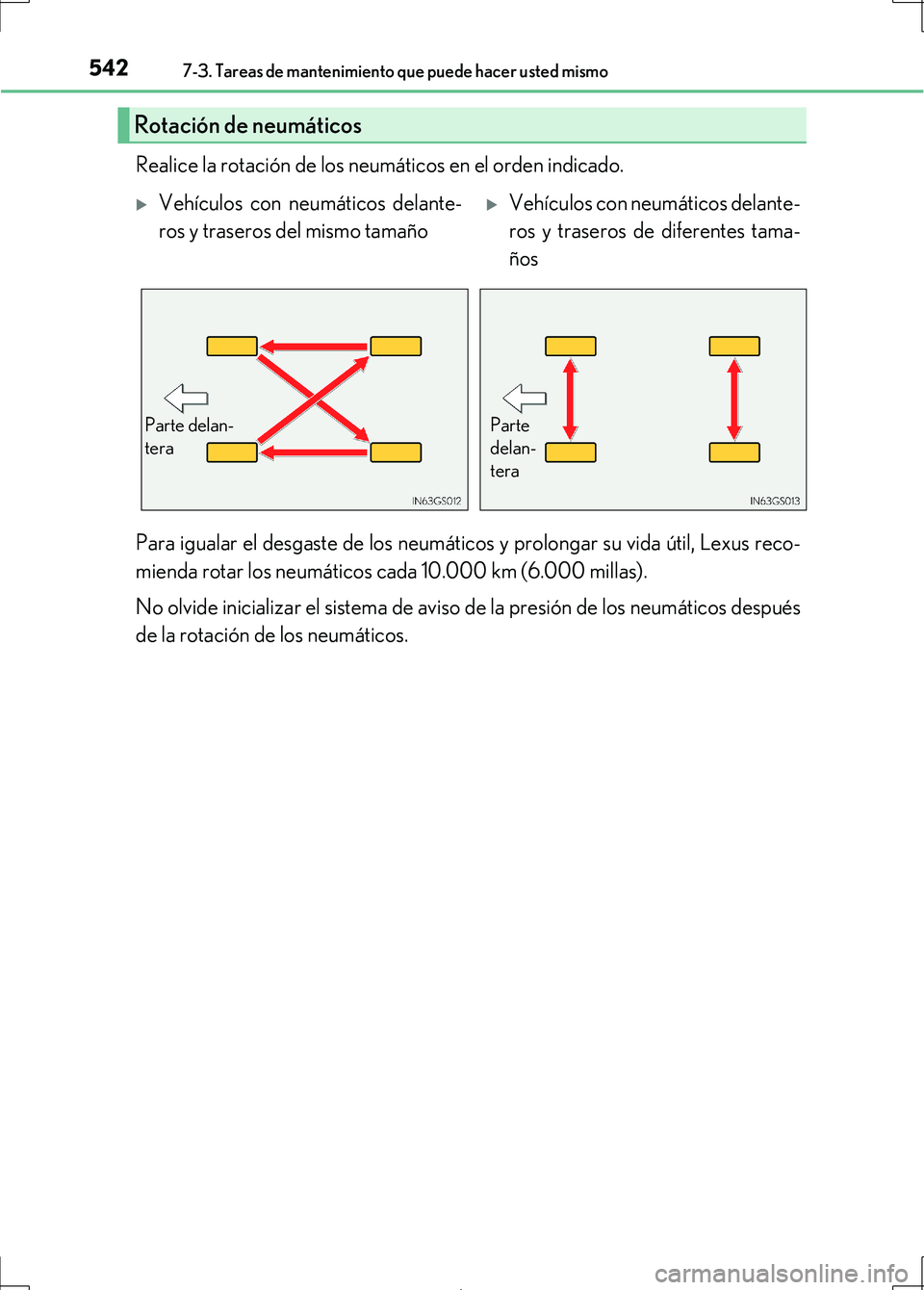 Lexus IS300h 2017 Manual del propietario (in Spanish) 5427-3. Tareas de mantenimiento que puede hacer usted mismo
IS300h_ES(OM53D92S)
Realice la rotación de los neumáticos en el orden indicado.
Para igualar el desgaste de los neumáticos y prolongar su Lexus IS300h 2017 Manual del propietario (in Spanish) 5427-3. Tareas de mantenimiento que puede hacer usted mismo
IS300h_ES(OM53D92S)
Realice la rotación de los neumáticos en el orden indicado.
Para igualar el desgaste de los neumáticos y prolongar su