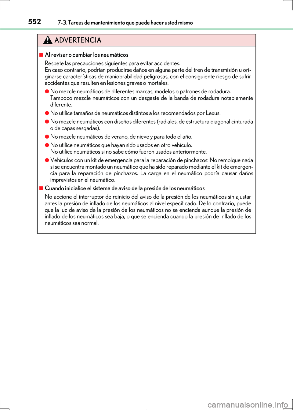 Lexus IS300h 2017 Manual del propietario (in Spanish) 5527-3. Tareas de mantenimiento que puede hacer usted mismo
IS300h_ES(OM53D92S)
ADVERTENCIA
■Al revisar o cambiar los neumáticos
Respete las precauciones siguientes para evitar accidentes.
En caso Lexus IS300h 2017 Manual del propietario (in Spanish) 5527-3. Tareas de mantenimiento que puede hacer usted mismo
IS300h_ES(OM53D92S)
ADVERTENCIA
■Al revisar o cambiar los neumáticos
Respete las precauciones siguientes para evitar accidentes.
En caso