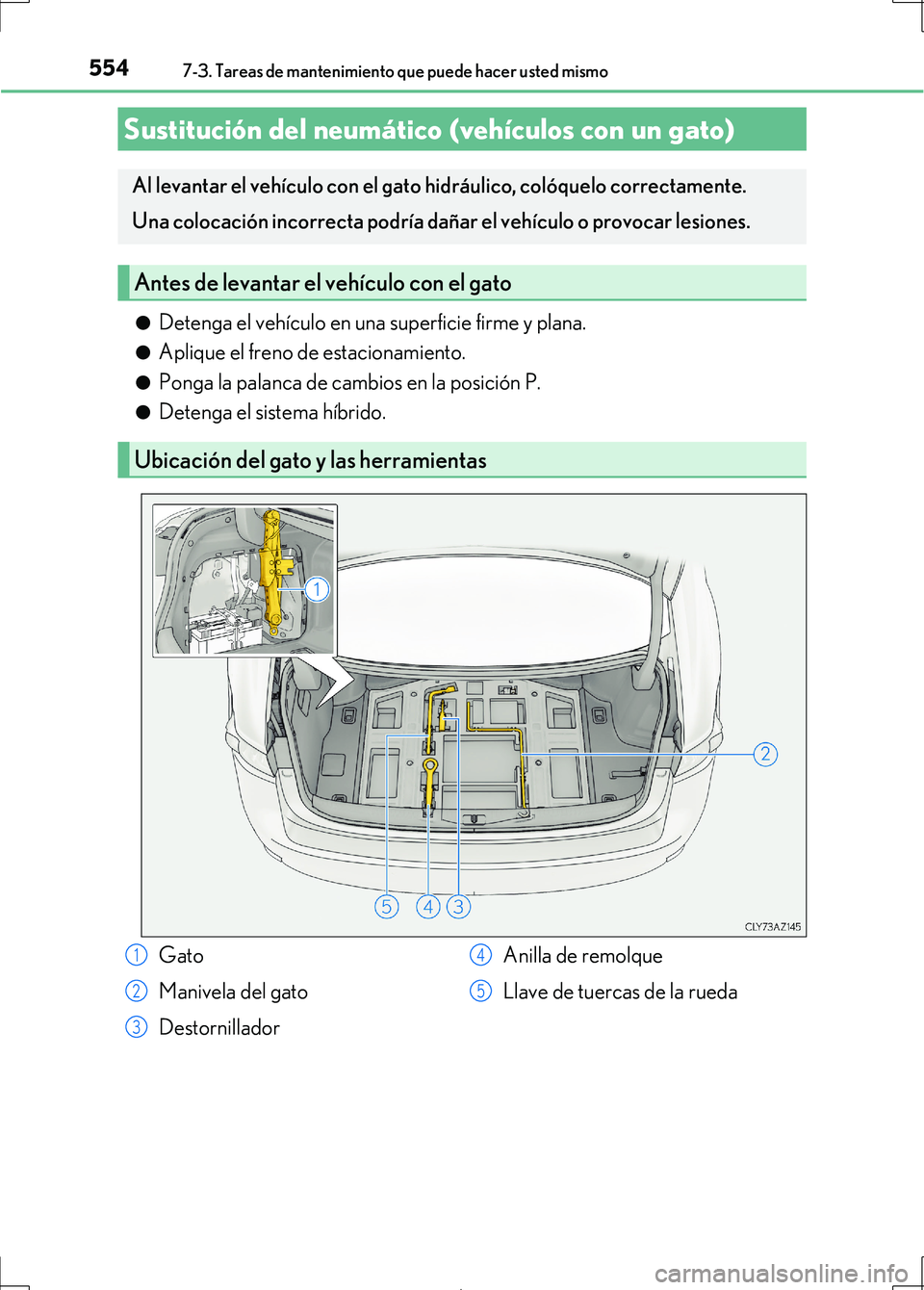 Lexus IS300h 2017 Manual del propietario (in Spanish) 5547-3. Tareas de mantenimiento que puede hacer usted mismo
IS300h_ES(OM53D92S)●
Detenga el vehículo en una superficie firme y plana.
●Aplique el freno de estacionamiento.
●Ponga la palanca de Lexus IS300h 2017 Manual del propietario (in Spanish) 5547-3. Tareas de mantenimiento que puede hacer usted mismo
IS300h_ES(OM53D92S)●
Detenga el vehículo en una superficie firme y plana.
●Aplique el freno de estacionamiento.
●Ponga la palanca de