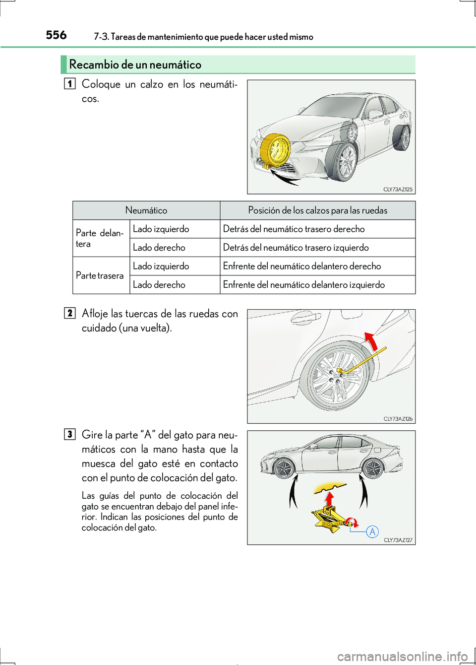 Lexus IS300h 2017 Manual del propietario (in Spanish) 5567-3. Tareas de mantenimiento que puede hacer usted mismo
IS300h_ES(OM53D92S)
Coloque un calzo en los neumáti-
cos.
Afloje las tuercas de las ruedas con
cuidado (una vuelta).
Gire la parte “A” Lexus IS300h 2017 Manual del propietario (in Spanish) 5567-3. Tareas de mantenimiento que puede hacer usted mismo
IS300h_ES(OM53D92S)
Coloque un calzo en los neumáti-
cos.
Afloje las tuercas de las ruedas con
cuidado (una vuelta).
Gire la parte “A”
