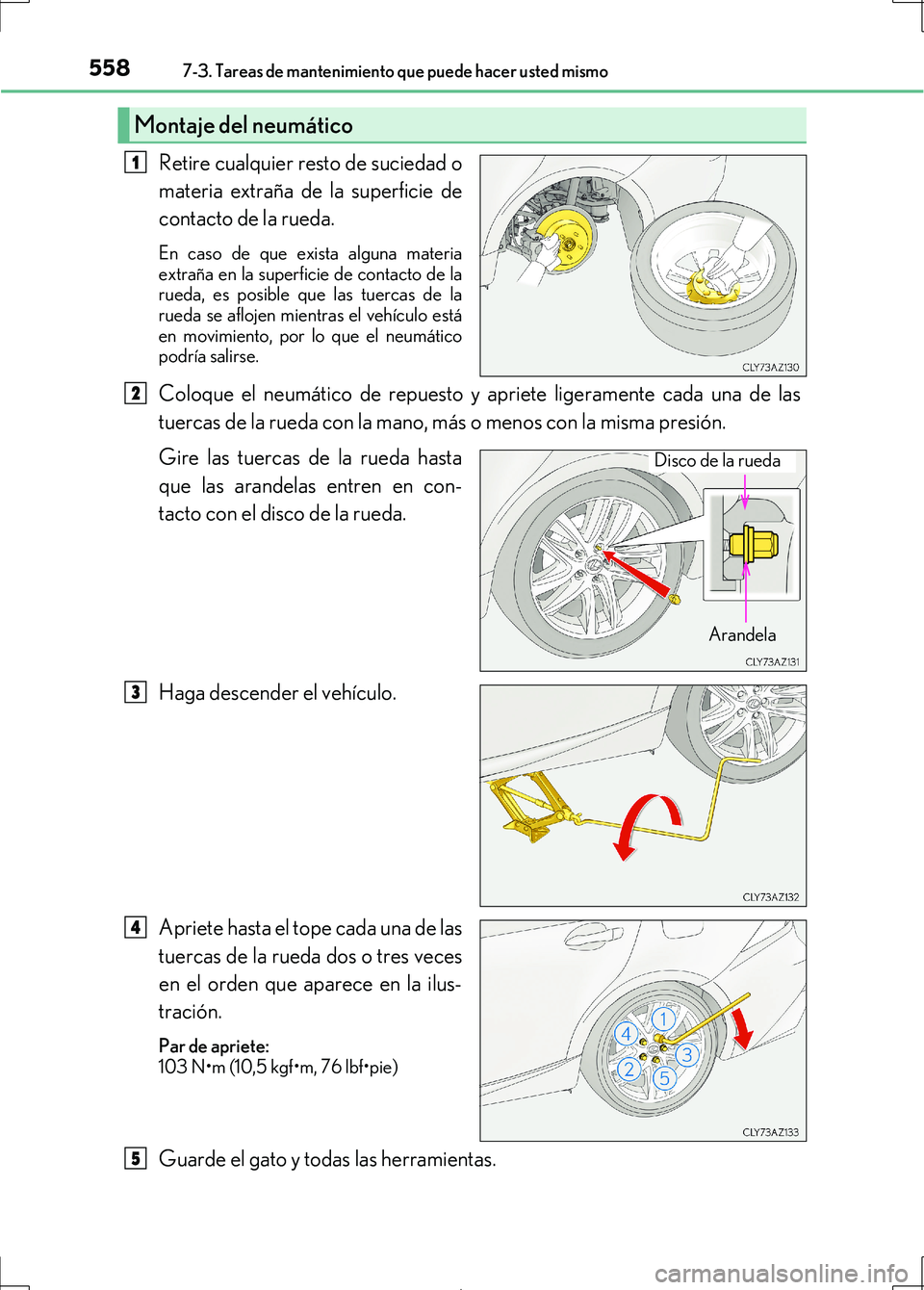 Lexus IS300h 2017 Manual del propietario (in Spanish) 5587-3. Tareas de mantenimiento que puede hacer usted mismo
IS300h_ES(OM53D92S)
Retire cualquier resto de suciedad o
materia extraña de la superficie de
contacto de la rueda.
En caso de que exista al Lexus IS300h 2017 Manual del propietario (in Spanish) 5587-3. Tareas de mantenimiento que puede hacer usted mismo
IS300h_ES(OM53D92S)
Retire cualquier resto de suciedad o
materia extraña de la superficie de
contacto de la rueda.
En caso de que exista al