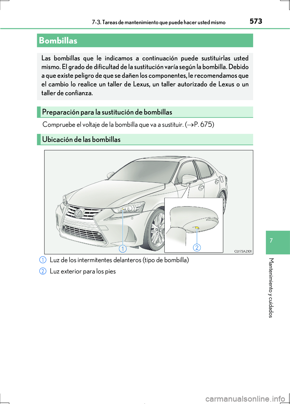 Lexus IS300h 2017 Manual del propietario (in Spanish) 5737-3. Tareas de mantenimiento que puede hacer usted mismo
7
Mantenimiento y cuidados
IS300h_ES(OM53D92S)
Compruebe el voltaje de la bombilla que va a sustituir. (P. 675)
Bombillas
Las bombillas q Lexus IS300h 2017 Manual del propietario (in Spanish) 5737-3. Tareas de mantenimiento que puede hacer usted mismo
7
Mantenimiento y cuidados
IS300h_ES(OM53D92S)
Compruebe el voltaje de la bombilla que va a sustituir. (P. 675)
Bombillas
Las bombillas q