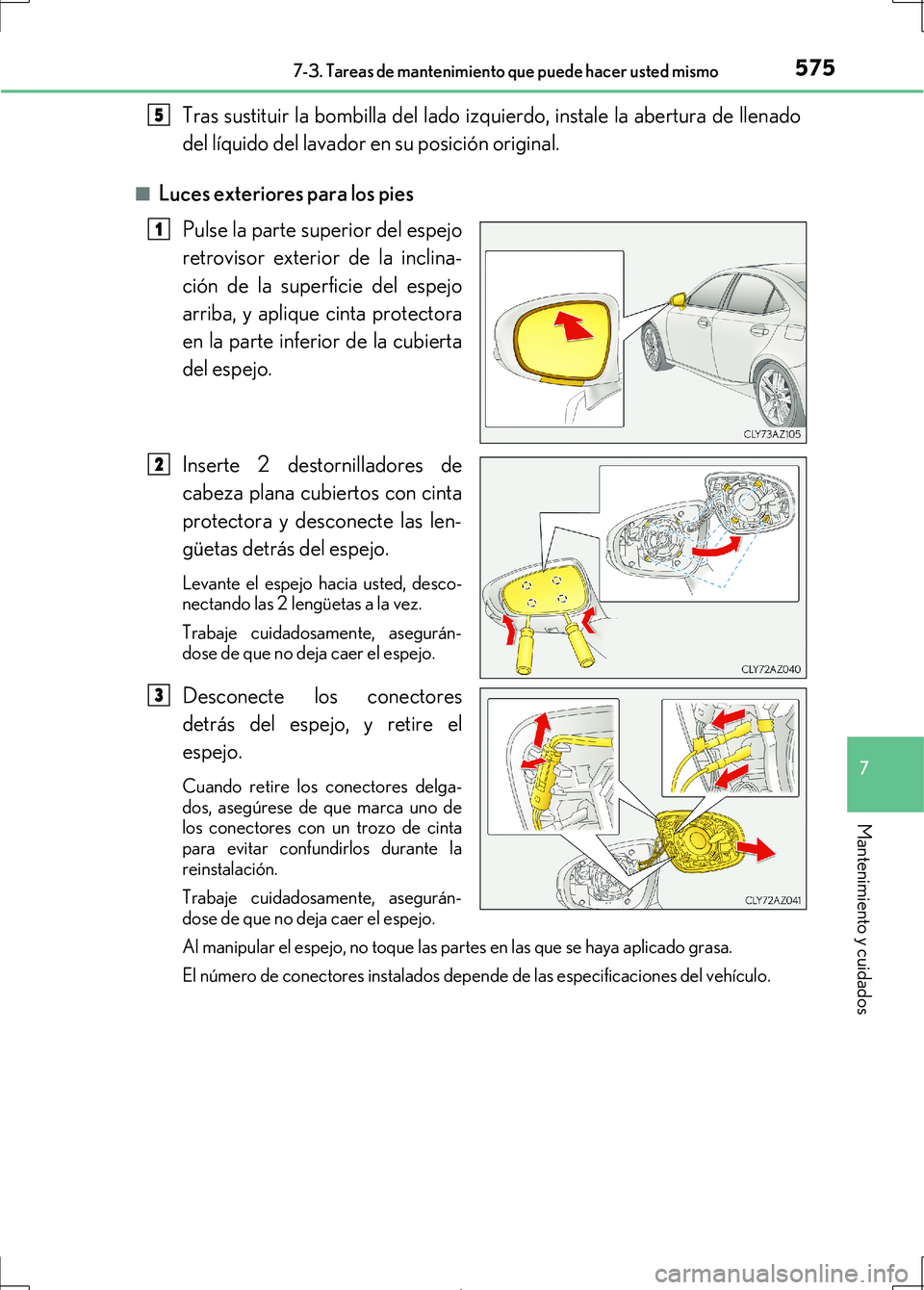 Lexus IS300h 2017 Manual del propietario (in Spanish) 5757-3. Tareas de mantenimiento que puede hacer usted mismo
7
Mantenimiento y cuidados
IS300h_ES(OM53D92S)
Tras sustituir la bombilla del lado izquierdo, instale la abertura de llenado
del líquido de Lexus IS300h 2017 Manual del propietario (in Spanish) 5757-3. Tareas de mantenimiento que puede hacer usted mismo
7
Mantenimiento y cuidados
IS300h_ES(OM53D92S)
Tras sustituir la bombilla del lado izquierdo, instale la abertura de llenado
del líquido de