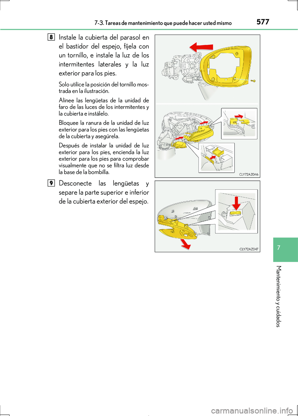 Lexus IS300h 2017 Manual del propietario (in Spanish) 5777-3. Tareas de mantenimiento que puede hacer usted mismo
7
Mantenimiento y cuidados
IS300h_ES(OM53D92S)
Instale la cubierta del parasol en
el bastidor del espejo, fíjela con
un tornillo, e instale Lexus IS300h 2017 Manual del propietario (in Spanish) 5777-3. Tareas de mantenimiento que puede hacer usted mismo
7
Mantenimiento y cuidados
IS300h_ES(OM53D92S)
Instale la cubierta del parasol en
el bastidor del espejo, fíjela con
un tornillo, e instale