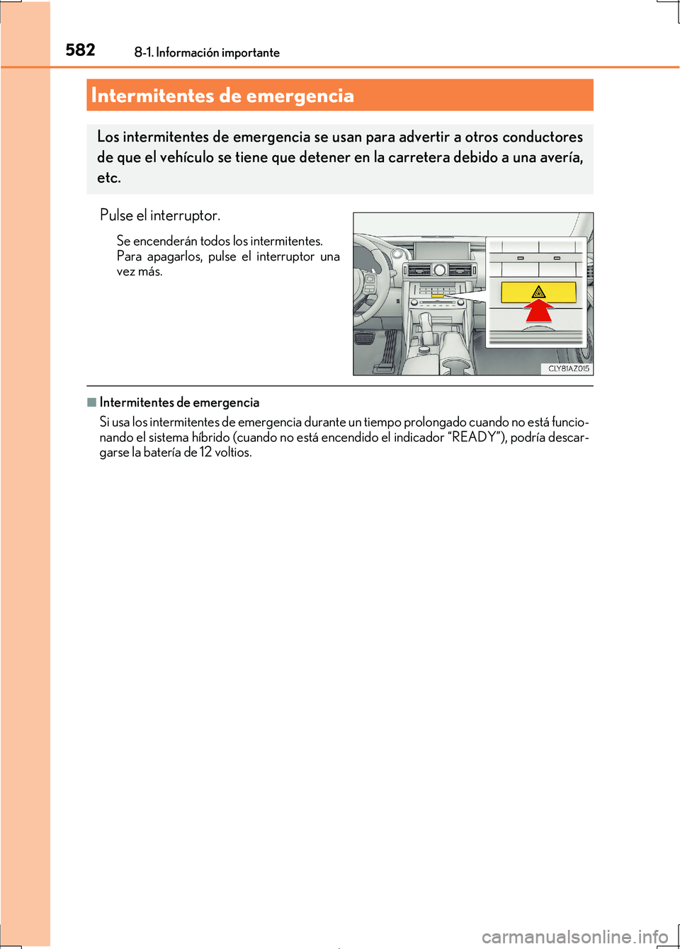 Lexus IS300h 2017 Manual del propietario (in Spanish) 582
IS300h_ES(OM53D92S)
8-1. Información importante
Pulse el interruptor.
Se encenderán todos los intermitentes.
Para apagarlos, pulse el interruptor una
vez más.
■Intermitentes de emergencia
Si Lexus IS300h 2017 Manual del propietario (in Spanish) 582
IS300h_ES(OM53D92S)
8-1. Información importante
Pulse el interruptor.
Se encenderán todos los intermitentes.
Para apagarlos, pulse el interruptor una
vez más.
■Intermitentes de emergencia
Si