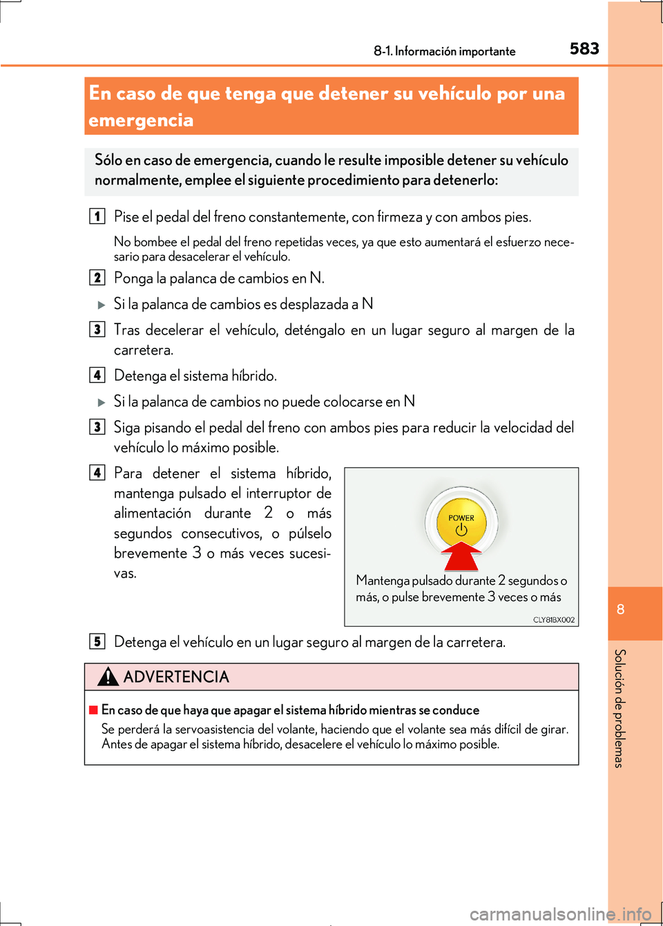 Lexus IS300h 2017 Manual del propietario (in Spanish) 5838-1. Información importante
8
Solución de problemas
IS300h_ES(OM53D92S)
Pise el pedal del freno constantemente, con firmeza y con ambos pies.
No bombee el pedal del freno repetidas veces, ya que Lexus IS300h 2017 Manual del propietario (in Spanish) 5838-1. Información importante
8
Solución de problemas
IS300h_ES(OM53D92S)
Pise el pedal del freno constantemente, con firmeza y con ambos pies.
No bombee el pedal del freno repetidas veces, ya que