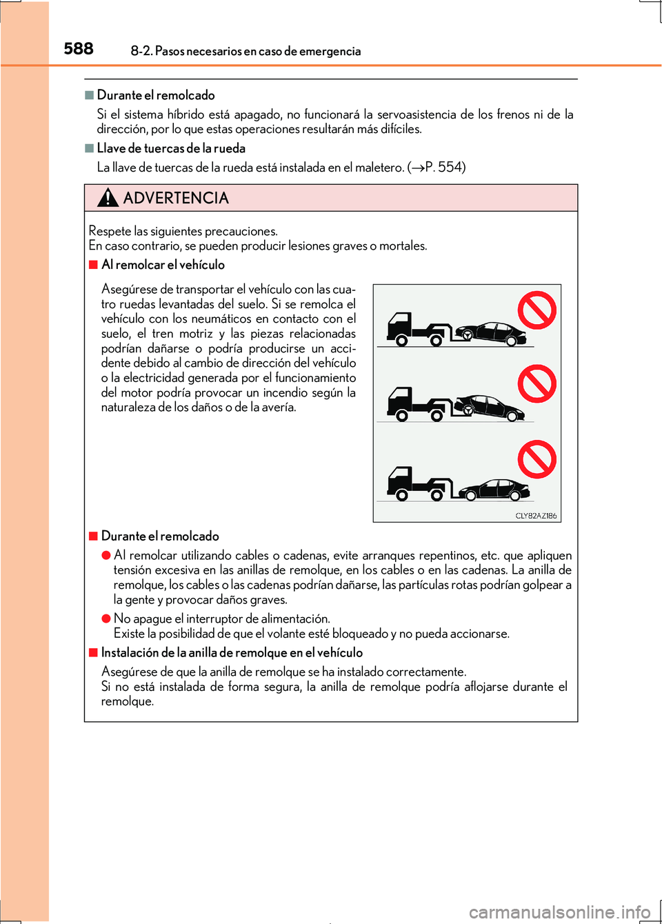 Lexus IS300h 2017 Manual del propietario (in Spanish) 5888-2. Pasos necesarios en caso de emergencia
IS300h_ES(OM53D92S)
■Durante el remolcado
Si el sistema híbrido está apagado, no funcionará la servoasistencia de los frenos ni de la
dirección, po Lexus IS300h 2017 Manual del propietario (in Spanish) 5888-2. Pasos necesarios en caso de emergencia
IS300h_ES(OM53D92S)
■Durante el remolcado
Si el sistema híbrido está apagado, no funcionará la servoasistencia de los frenos ni de la
dirección, po