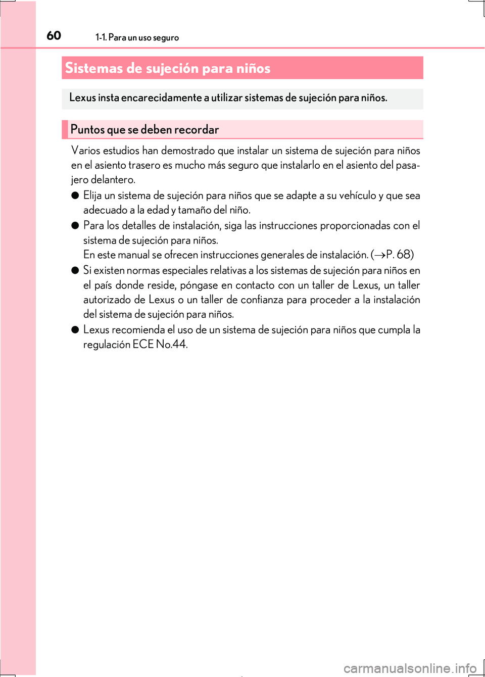 Lexus IS300h 2017 Manual del propietario (in Spanish) 601-1. Para un uso seguro
IS300h_ES(OM53D92S)
Varios estudios han demostrado que instalar un sistema de sujeción para niños
en el asiento trasero es mucho más seguro que instalarlo en el asiento de Lexus IS300h 2017 Manual del propietario (in Spanish) 601-1. Para un uso seguro
IS300h_ES(OM53D92S)
Varios estudios han demostrado que instalar un sistema de sujeción para niños
en el asiento trasero es mucho más seguro que instalarlo en el asiento de