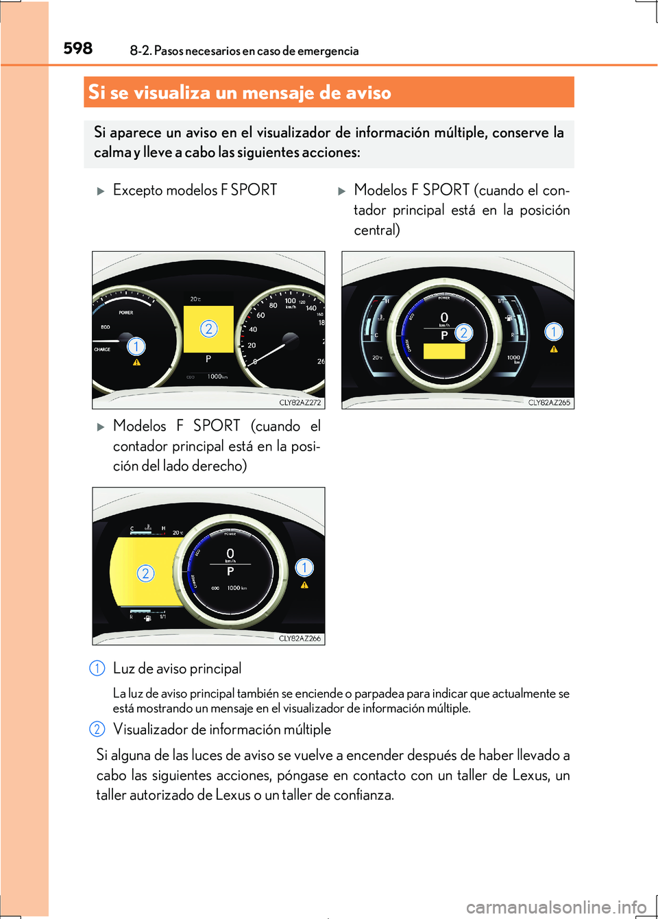 Lexus IS300h 2017 Manual del propietario (in Spanish) 5988-2. Pasos necesarios en caso de emergencia
IS300h_ES(OM53D92S)
Luz de aviso principal
La luz de aviso principal también se enciende o parpadea para indicar que actualmente se
está mostrando un m Lexus IS300h 2017 Manual del propietario (in Spanish) 5988-2. Pasos necesarios en caso de emergencia
IS300h_ES(OM53D92S)
Luz de aviso principal
La luz de aviso principal también se enciende o parpadea para indicar que actualmente se
está mostrando un m