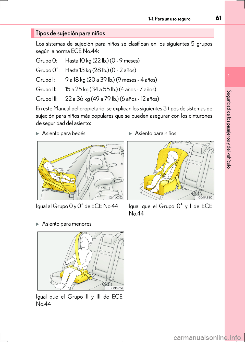 Lexus IS300h 2017  Manual del propietario (in Spanish) 611-1. Para un uso seguro
1
Seguridad de los pasajeros y del vehículo
IS300h_ES(OM53D92S)
Los sistemas de sujeción para niños se clasifican en los siguientes 5 grupos
según la norma ECE No.44:
Gru