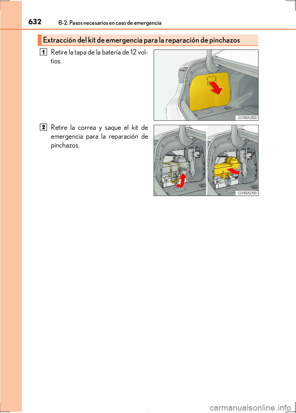 Lexus IS300h 2017  Manual del propietario (in Spanish) 6328-2. Pasos necesarios en caso de emergencia
IS300h_ES(OM53D92S)
Retire la tapa de la batería de 12 vol-
tios.
Retire la correa y saque el kit de
emergencia para la reparación de
pinchazos.
Extrac