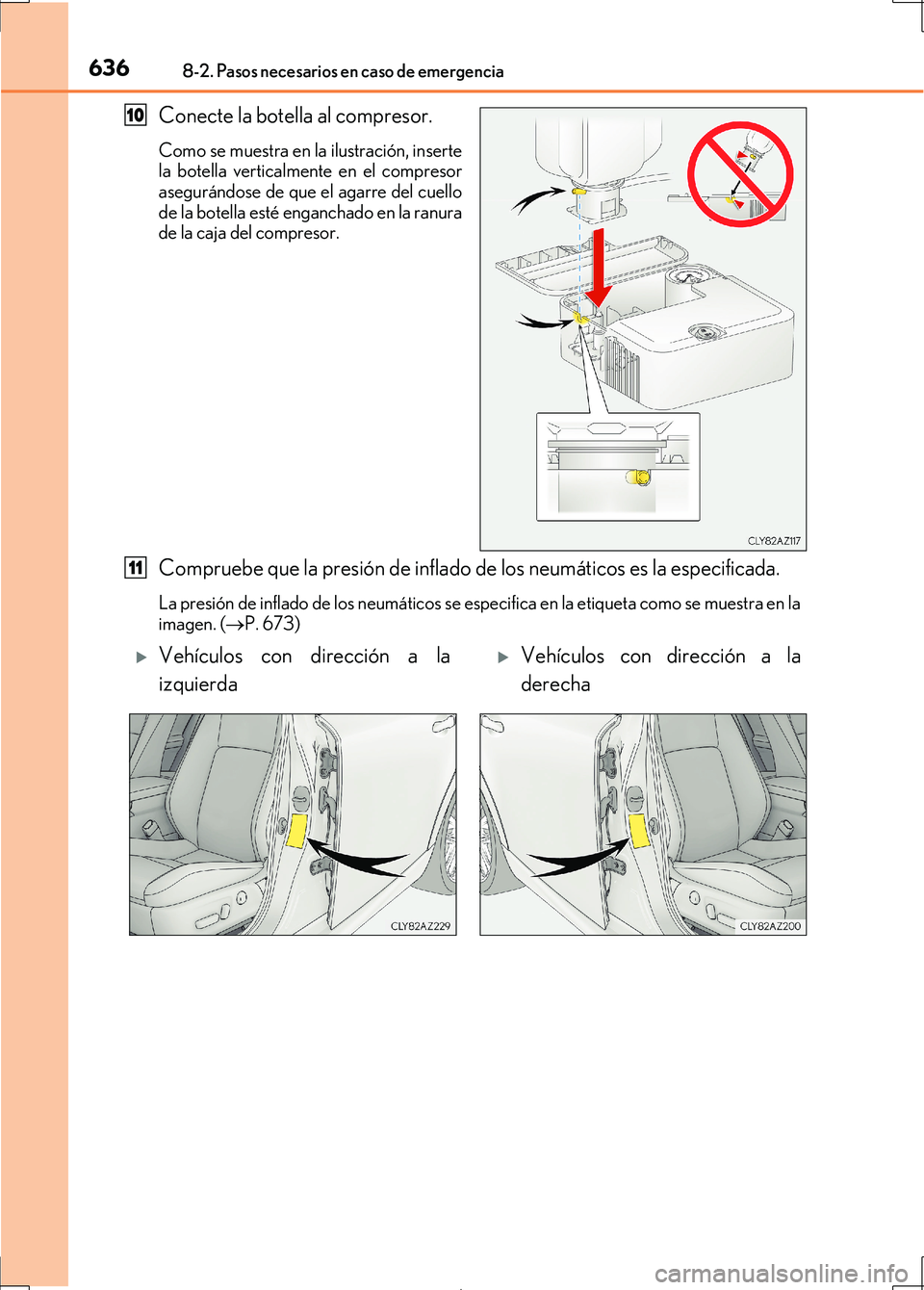Lexus IS300h 2017  Manual del propietario (in Spanish) 6368-2. Pasos necesarios en caso de emergencia
IS300h_ES(OM53D92S)
Conecte la botella al compresor.
Como se muestra en la ilustración, inserte
la botella verticalmente en el compresor
asegurándose d