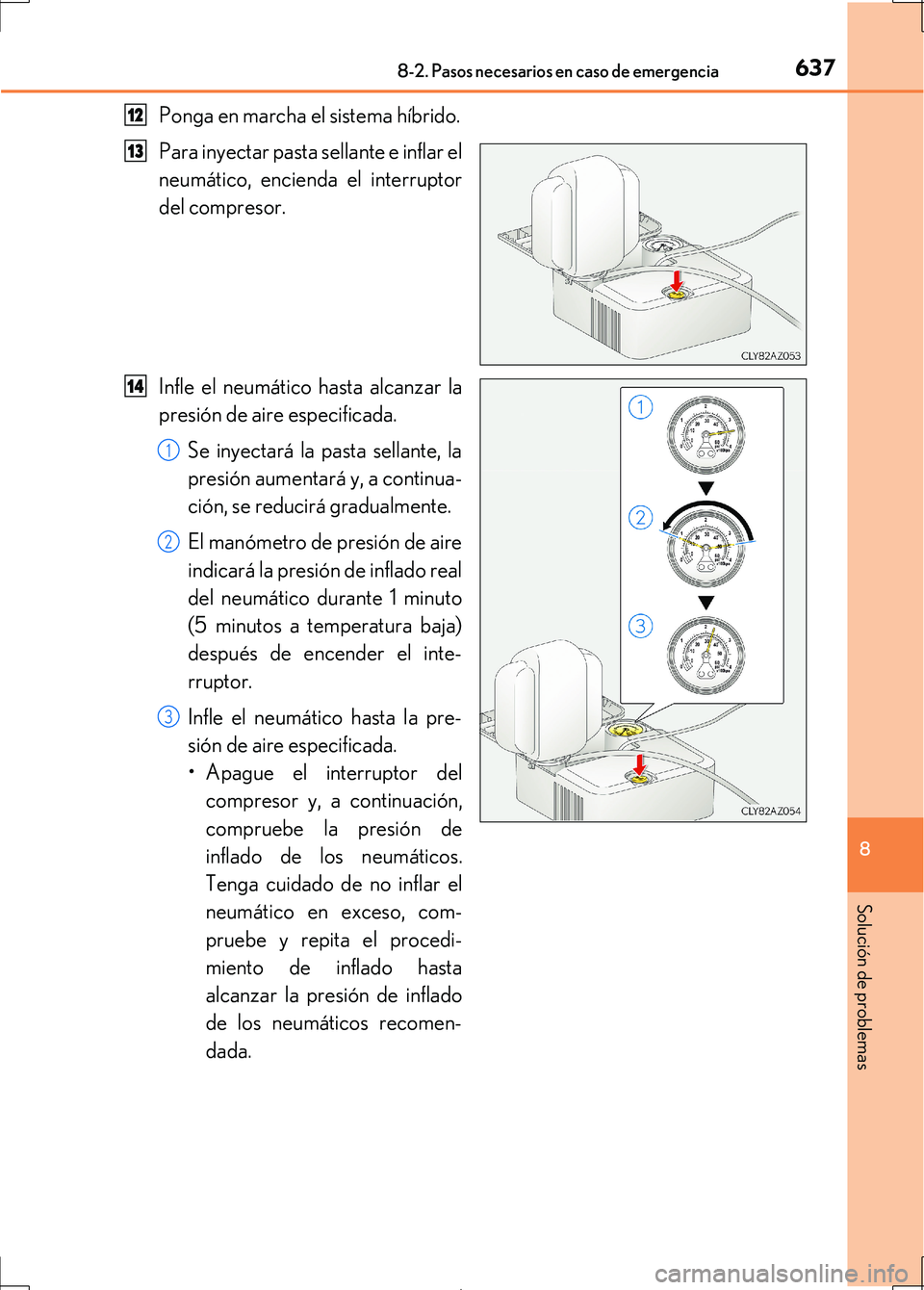 Lexus IS300h 2017  Manual del propietario (in Spanish) 6378-2. Pasos necesarios en caso de emergencia
8
Solución de problemas
IS300h_ES(OM53D92S)
Ponga en marcha el sistema híbrido.
Para inyectar pasta sellante e inflar el
neumático, encienda el interr