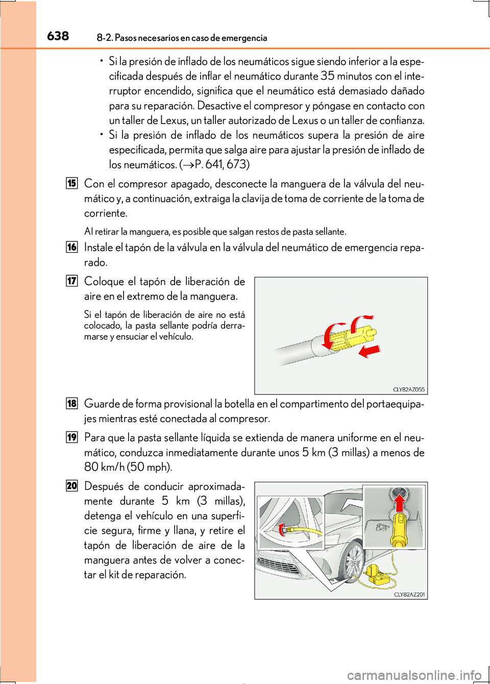Lexus IS300h 2017  Manual del propietario (in Spanish) 6388-2. Pasos necesarios en caso de emergencia
IS300h_ES(OM53D92S)
• Si la presión de inflado de los neumáticos sigue siendo inferior a la espe-cificada después de inflar el neumático durante 35