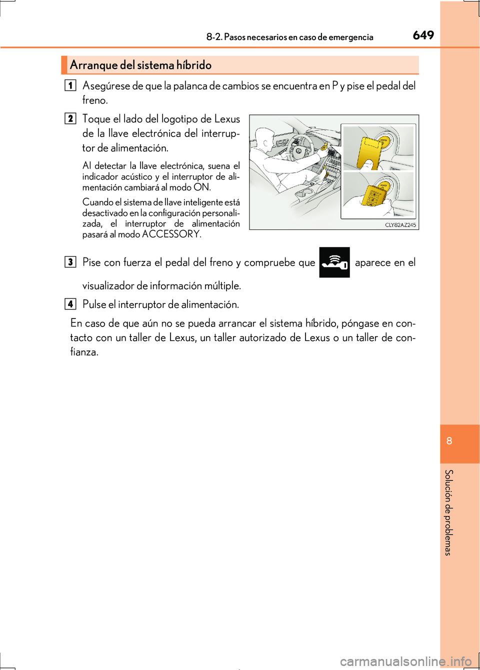 Lexus IS300h 2017 Manual del propietario (in Spanish) 6498-2. Pasos necesarios en caso de emergencia
8
Solución de problemas
IS300h_ES(OM53D92S)
Asegúrese de que la palanca de cambios se encuentra en P y pise el pedal del
freno.
Toque el lado del logot Lexus IS300h 2017 Manual del propietario (in Spanish) 6498-2. Pasos necesarios en caso de emergencia
8
Solución de problemas
IS300h_ES(OM53D92S)
Asegúrese de que la palanca de cambios se encuentra en P y pise el pedal del
freno.
Toque el lado del logot