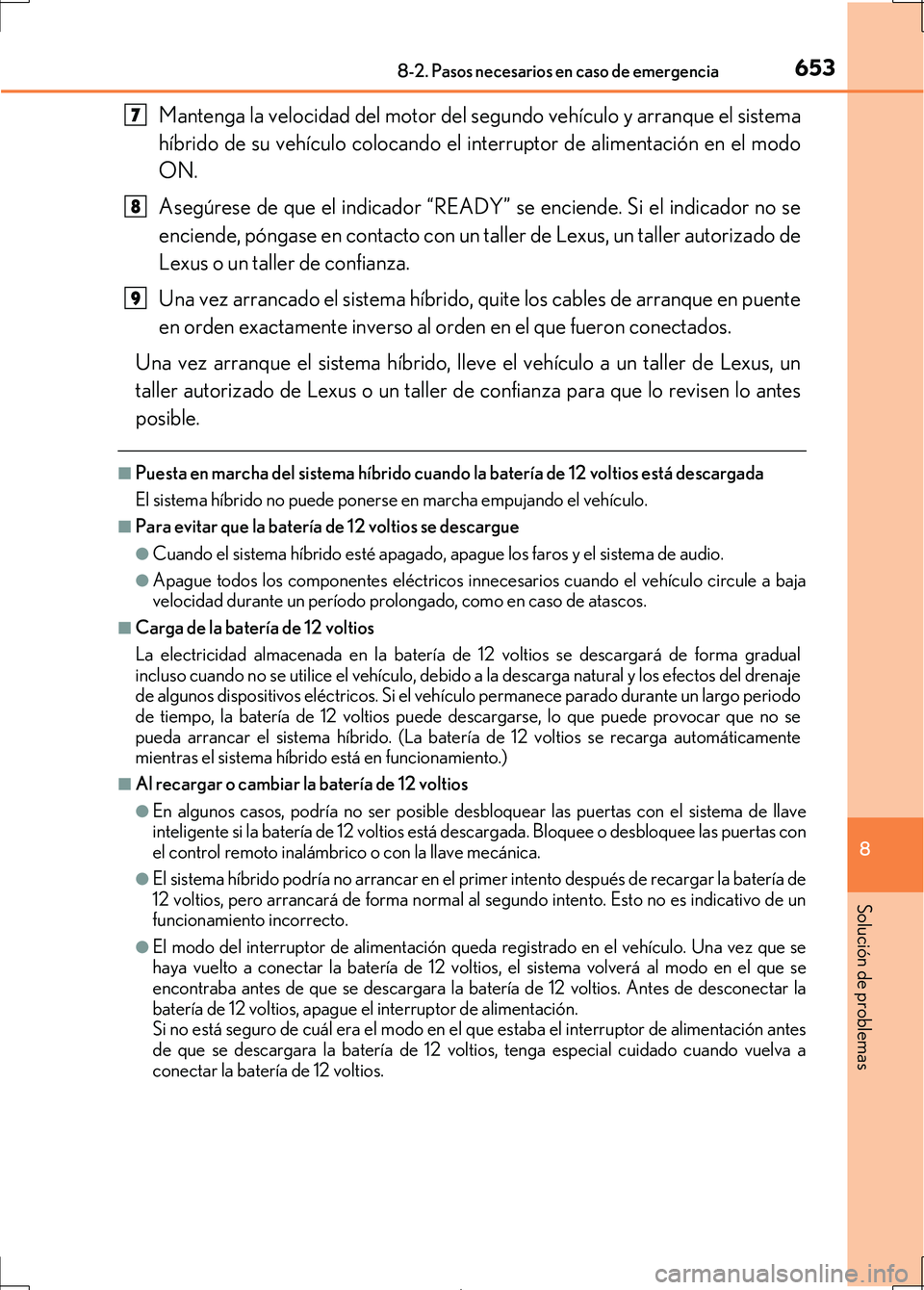 Lexus IS300h 2017 Manual del propietario (in Spanish) 6538-2. Pasos necesarios en caso de emergencia
8
Solución de problemas
IS300h_ES(OM53D92S)
Mantenga la velocidad del motor del segundo vehículo y arranque el sistema
híbrido de su vehículo colocan Lexus IS300h 2017 Manual del propietario (in Spanish) 6538-2. Pasos necesarios en caso de emergencia
8
Solución de problemas
IS300h_ES(OM53D92S)
Mantenga la velocidad del motor del segundo vehículo y arranque el sistema
híbrido de su vehículo colocan