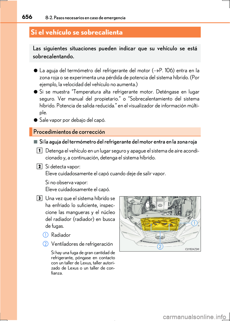 Lexus IS300h 2017 Manual del propietario (in Spanish) 6568-2. Pasos necesarios en caso de emergencia
IS300h_ES(OM53D92S)●
La aguja del termómetro del refrigerante del motor (P. 106) entra en la
zona roja o se experimenta una pérdida de potencia de Lexus IS300h 2017 Manual del propietario (in Spanish) 6568-2. Pasos necesarios en caso de emergencia
IS300h_ES(OM53D92S)●
La aguja del termómetro del refrigerante del motor (P. 106) entra en la
zona roja o se experimenta una pérdida de potencia de