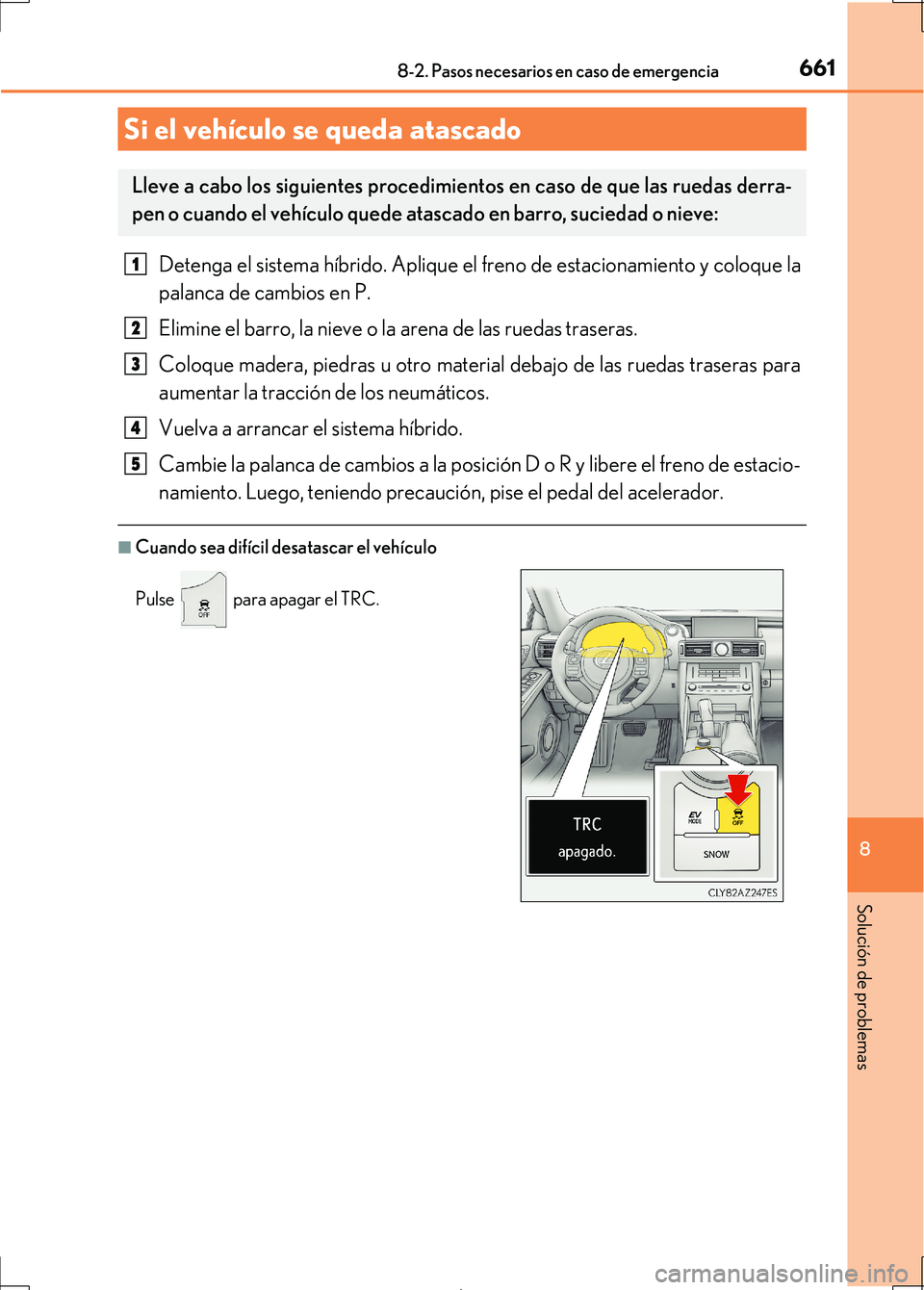Lexus IS300h 2017 Manual del propietario (in Spanish) 6618-2. Pasos necesarios en caso de emergencia
8
Solución de problemas
IS300h_ES(OM53D92S)
Detenga el sistema híbrido. Aplique el freno de estacionamiento y coloque la
palanca de cambios en P.
Elimi Lexus IS300h 2017 Manual del propietario (in Spanish) 6618-2. Pasos necesarios en caso de emergencia
8
Solución de problemas
IS300h_ES(OM53D92S)
Detenga el sistema híbrido. Aplique el freno de estacionamiento y coloque la
palanca de cambios en P.
Elimi