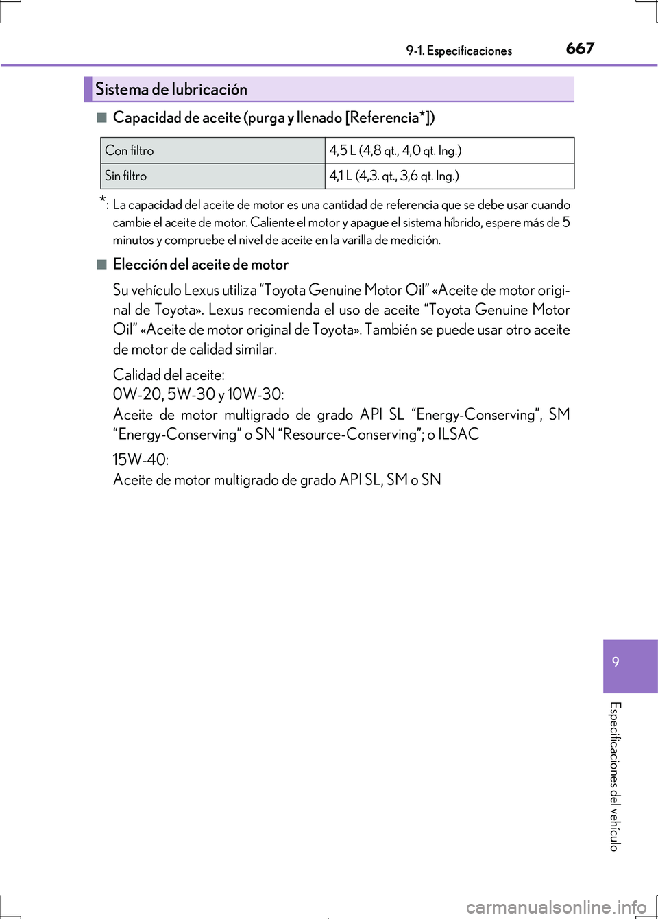 Lexus IS300h 2017  Manual del propietario (in Spanish) 667
9
9-1. Especificaciones
Especificaciones del vehículo
IS300h_ES(OM53D92S) ■
Capacidad de aceite (purga y llenado [Referencia*])
*: La capacidad del aceite de motor es una canti
dad de referenci