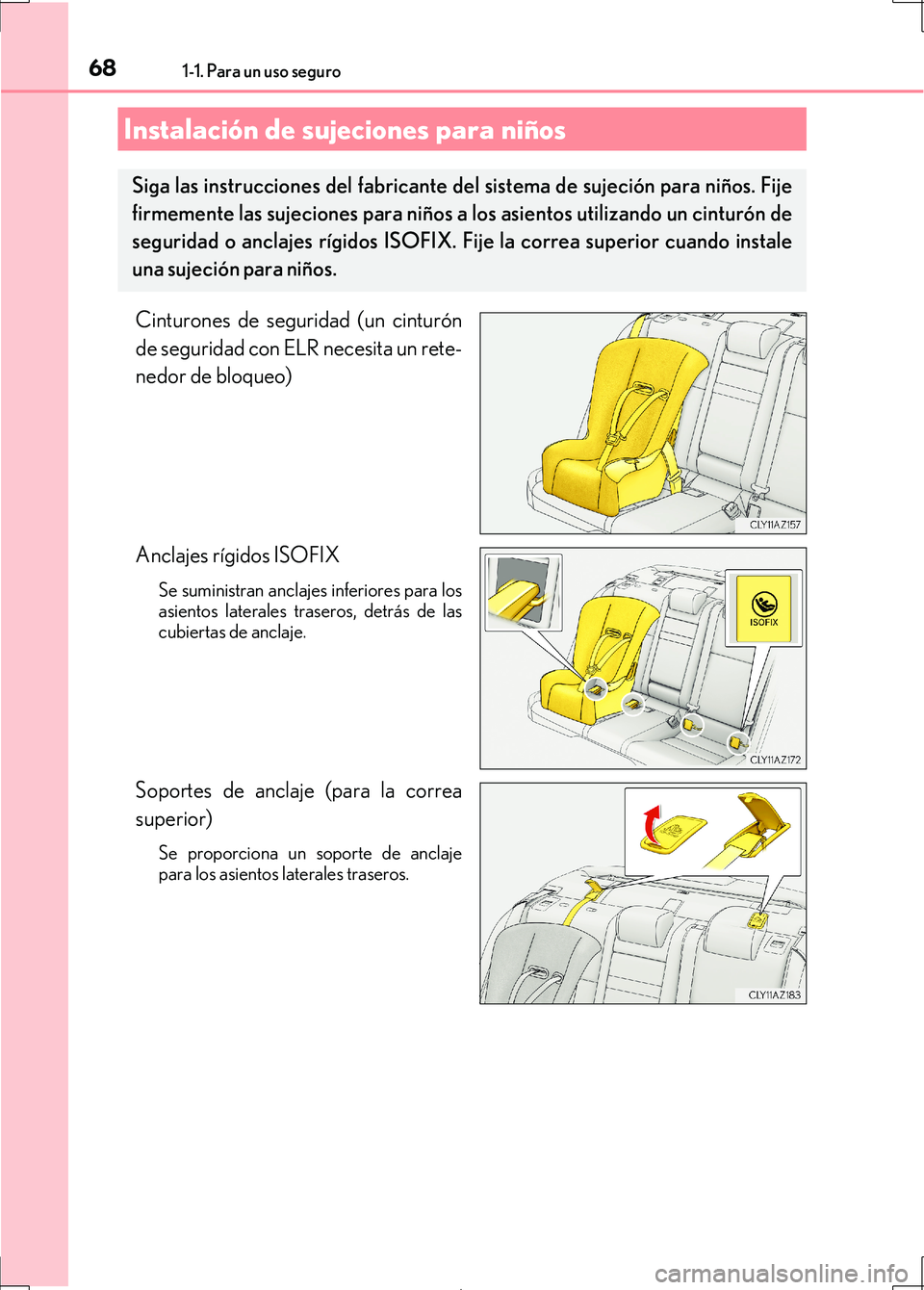 Lexus IS300h 2017  Manual del propietario (in Spanish) 681-1. Para un uso seguro
IS300h_ES(OM53D92S)
Cinturones de seguridad (un cinturón
de seguridad con ELR necesita un rete-
nedor de bloqueo)
Anclajes rígidos ISOFIX
Se suministran anclajes inferiores