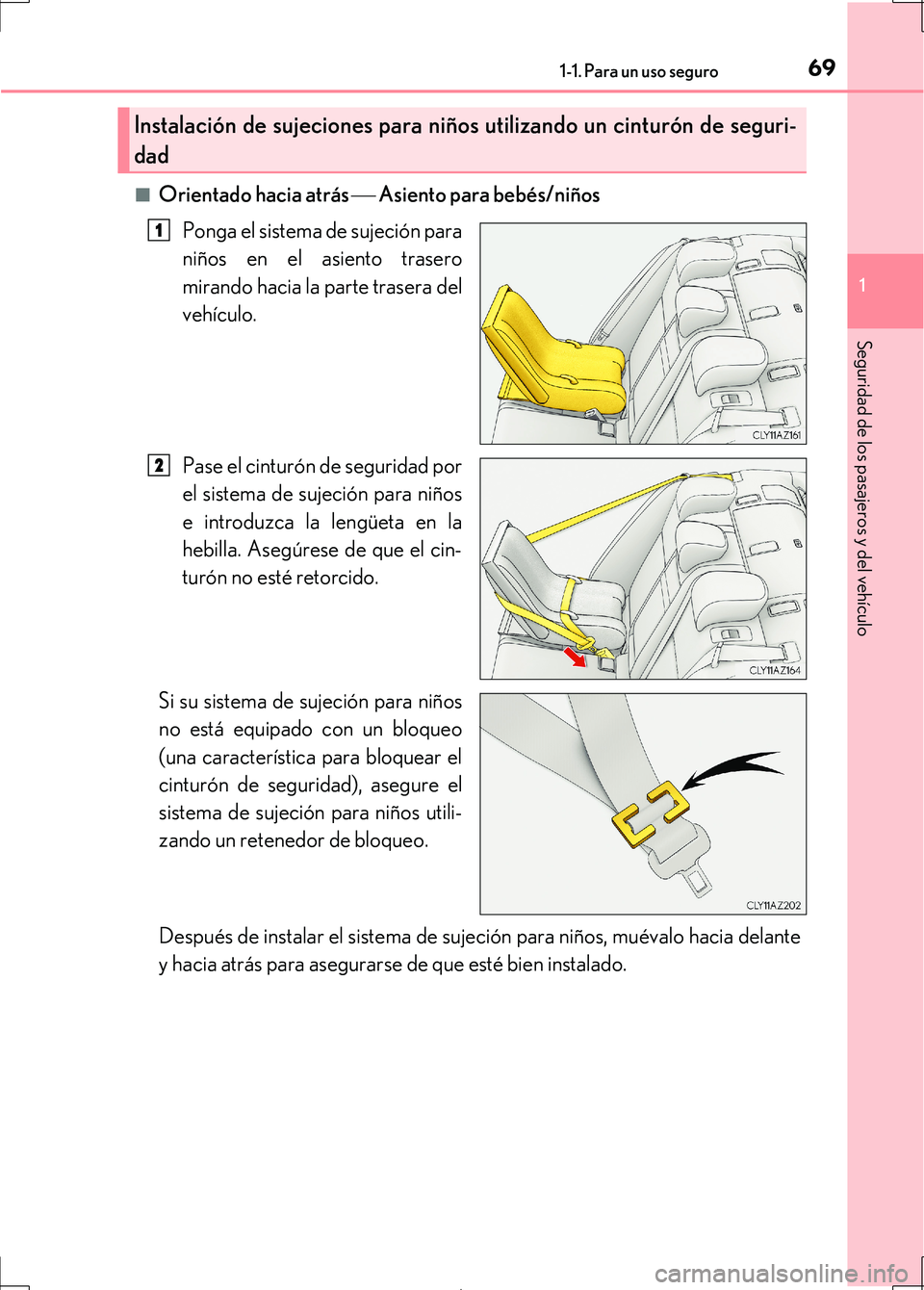 Lexus IS300h 2017  Manual del propietario (in Spanish) 691-1. Para un uso seguro
1
Seguridad de los pasajeros y del vehículo
IS300h_ES(OM53D92S)■
Orientado hacia atrás 
 Asiento para bebés/niños
Ponga el sistema de sujeción para
niños en el asi