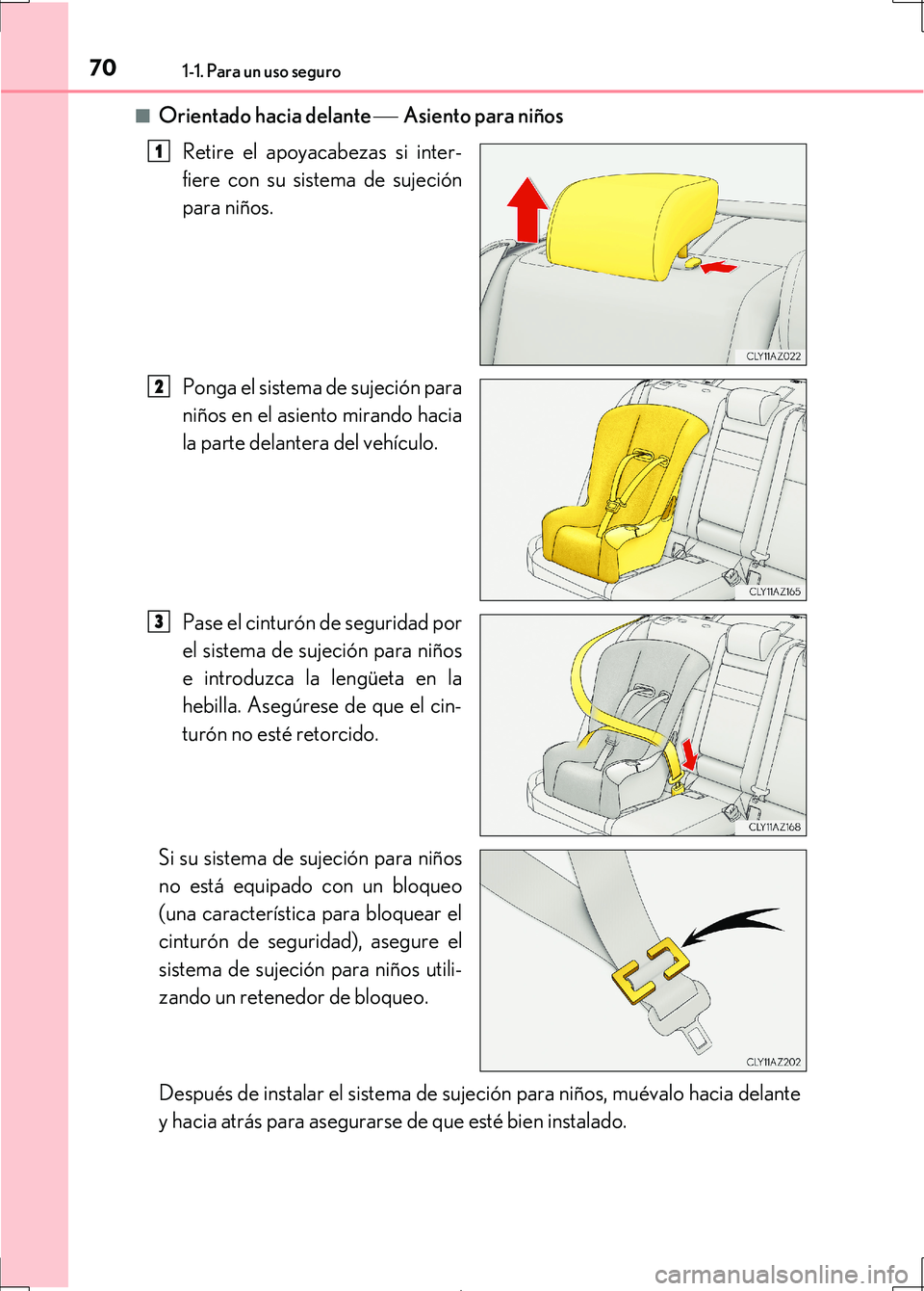 Lexus IS300h 2017  Manual del propietario (in Spanish) 701-1. Para un uso seguro
IS300h_ES(OM53D92S)■
Orientado hacia delante 
Asiento para niños
Retire el apoyacabezas si inter-
fiere con su sistema de sujeción
para niños.
Ponga el sistema de 