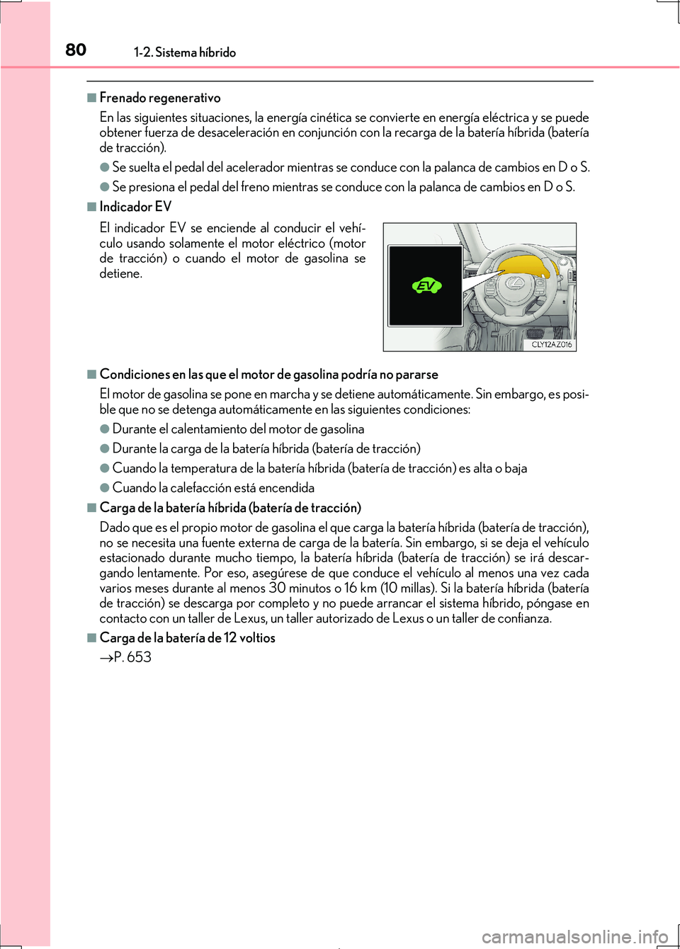 Lexus IS300h 2017 Manual del propietario (in Spanish) 801-2. Sistema híbrido
IS300h_ES(OM53D92S)
■Frenado regenerativo
En las siguientes situaciones, la energía cinética se convierte en energía eléctrica y se puede
obtener fuerza de desaceleració Lexus IS300h 2017 Manual del propietario (in Spanish) 801-2. Sistema híbrido
IS300h_ES(OM53D92S)
■Frenado regenerativo
En las siguientes situaciones, la energía cinética se convierte en energía eléctrica y se puede
obtener fuerza de desaceleració