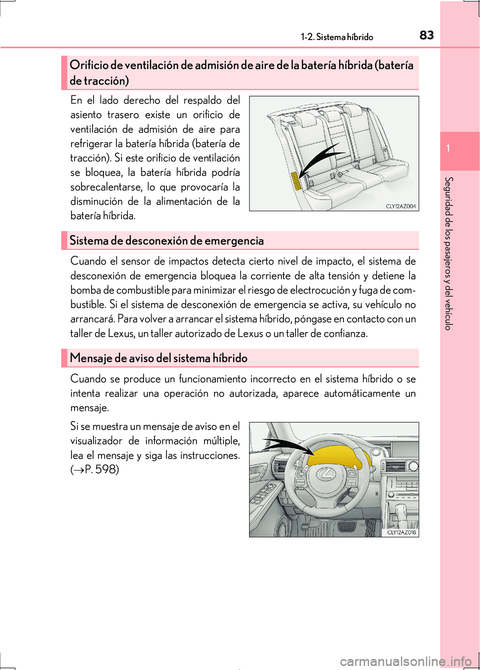 Lexus IS300h 2017 Manual del propietario (in Spanish) 831-2. Sistema híbrido
1
Seguridad de los pasajeros y del vehículo
IS300h_ES(OM53D92S)
En el lado derecho del respaldo del
asiento trasero existe un orificio de
ventilación de admisión de aire par Lexus IS300h 2017 Manual del propietario (in Spanish) 831-2. Sistema híbrido
1
Seguridad de los pasajeros y del vehículo
IS300h_ES(OM53D92S)
En el lado derecho del respaldo del
asiento trasero existe un orificio de
ventilación de admisión de aire par
