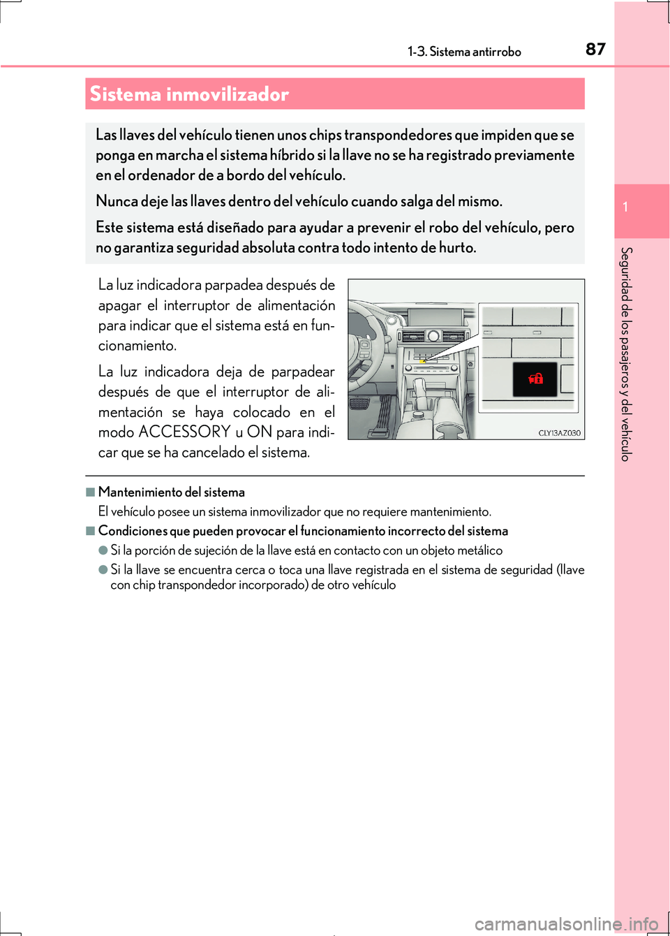 Lexus IS300h 2017 Manual del propietario (in Spanish) 87
1
Seguridad de los pasajeros y del vehículo
IS300h_ES(OM53D92S)
1-3. Sistema antirrobo
La luz indicadora parpadea después de
apagar el interruptor de alimentación
para indicar que el sistema est Lexus IS300h 2017 Manual del propietario (in Spanish) 87
1
Seguridad de los pasajeros y del vehículo
IS300h_ES(OM53D92S)
1-3. Sistema antirrobo
La luz indicadora parpadea después de
apagar el interruptor de alimentación
para indicar que el sistema est