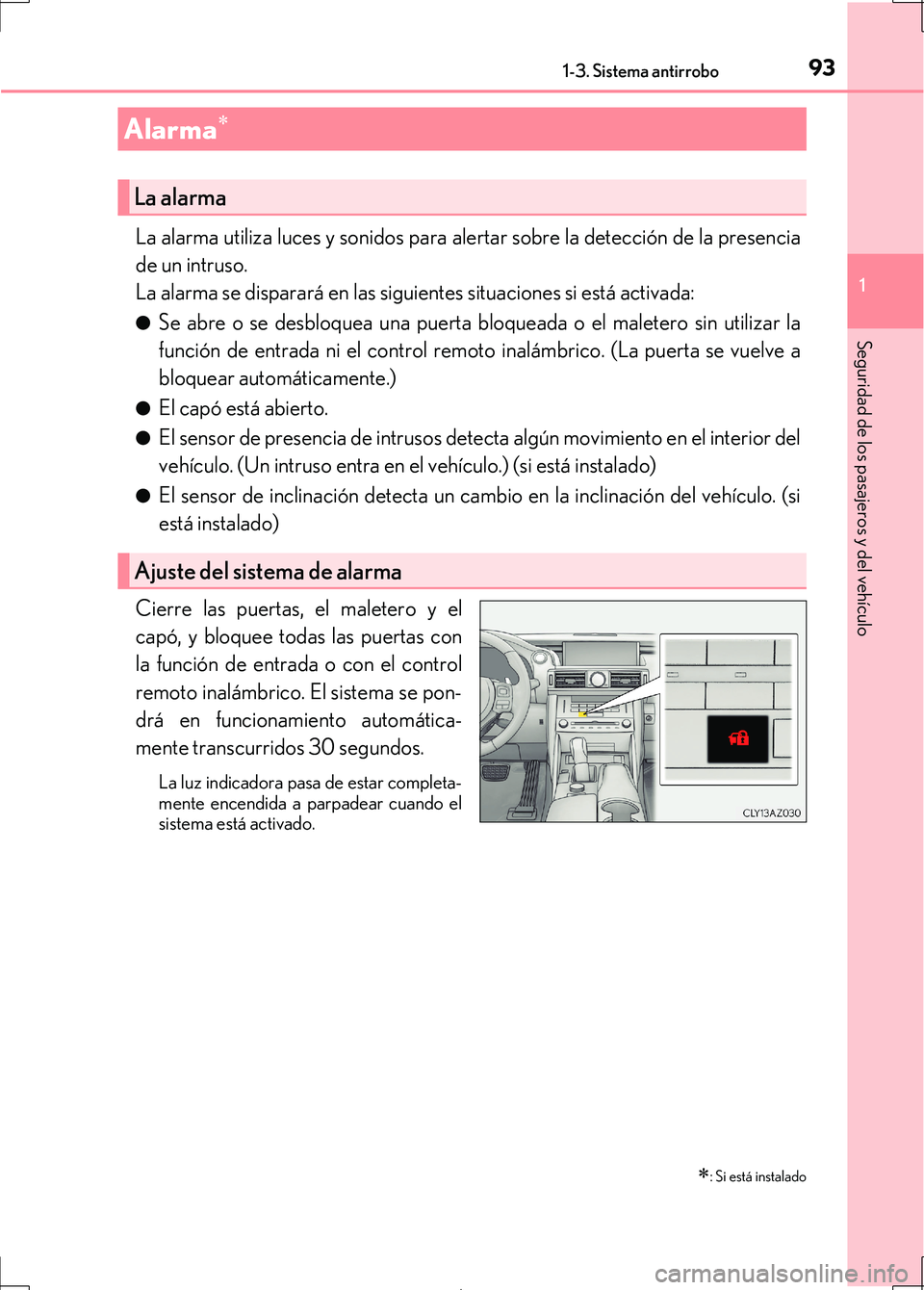 Lexus IS300h 2017 Manual del propietario (in Spanish) 931-3. Sistema antirrobo
1
Seguridad de los pasajeros y del vehículo
IS300h_ES(OM53D92S)
La alarma utiliza luces y sonidos para alertar sobre la detección de la presencia
de un intruso.
La alarma se Lexus IS300h 2017 Manual del propietario (in Spanish) 931-3. Sistema antirrobo
1
Seguridad de los pasajeros y del vehículo
IS300h_ES(OM53D92S)
La alarma utiliza luces y sonidos para alertar sobre la detección de la presencia
de un intruso.
La alarma se