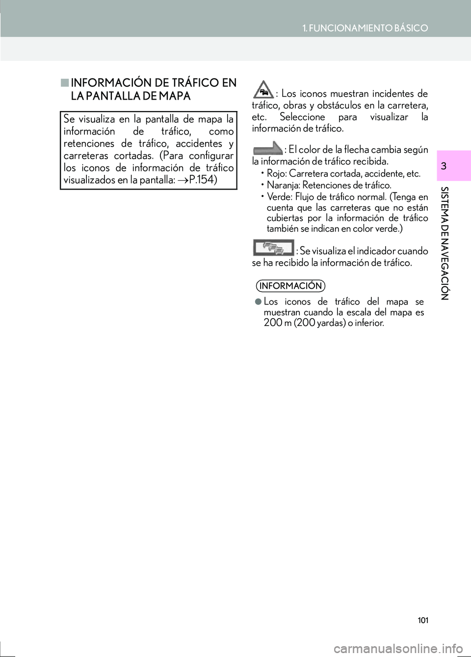 Lexus IS300h 2017 Manual de navegación (in Spanish) 101
1. FUNCIONAMIENTO BÁSICO
IS_Navi_ES
SISTEMA DE NAVEGACIÓN
3
■INFORMACIÓN DE TRÁFICO EN
LA PANTALLA DE MAPA: Los iconos muestran incidentes de
tráfico, obras y obstác ulos en la carretera,
Lexus IS300h 2017 Manual de navegación (in Spanish) 101
1. FUNCIONAMIENTO BÁSICO
IS_Navi_ES
SISTEMA DE NAVEGACIÓN
3
■INFORMACIÓN DE TRÁFICO EN
LA PANTALLA DE MAPA: Los iconos muestran incidentes de
tráfico, obras y obstác ulos en la carretera,