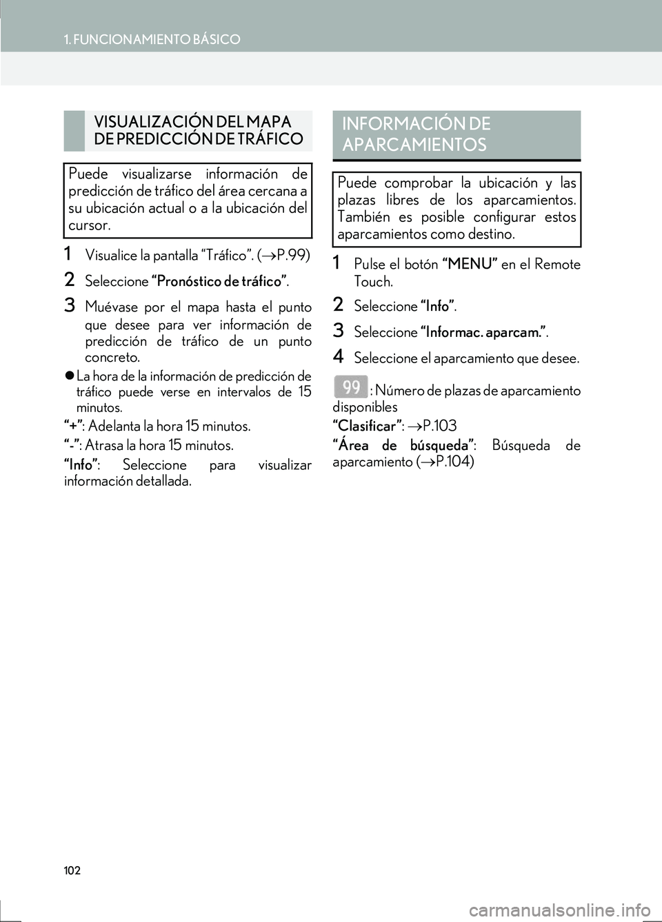 Lexus IS300h 2017 Manual de navegación (in Spanish) 102
1. FUNCIONAMIENTO BÁSICO
IS_Navi_ES
1Visualice la pantalla “Tráfico”. (→P.99)
2Seleccione “Pronóstico de tráfico” .
3Muévase por el mapa hasta el punto
que desee para ver informaci Lexus IS300h 2017 Manual de navegación (in Spanish) 102
1. FUNCIONAMIENTO BÁSICO
IS_Navi_ES
1Visualice la pantalla “Tráfico”. (→P.99)
2Seleccione “Pronóstico de tráfico” .
3Muévase por el mapa hasta el punto
que desee para ver informaci