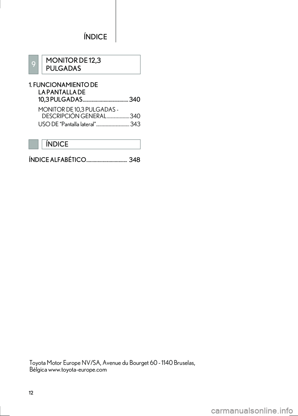 Lexus IS300h 2017  Manual de navegación (in Spanish) 12
IS_Navi_ES
ÍNDICE
1. FUNCIONAMIENTO DE LA PANTALLA DE 
10,3 PULGADAS..................................... 340
MONITOR DE 10,3 PULGADAS - DESCRIPCIÓN GENERAL ..................... 340
USO DE “Pa