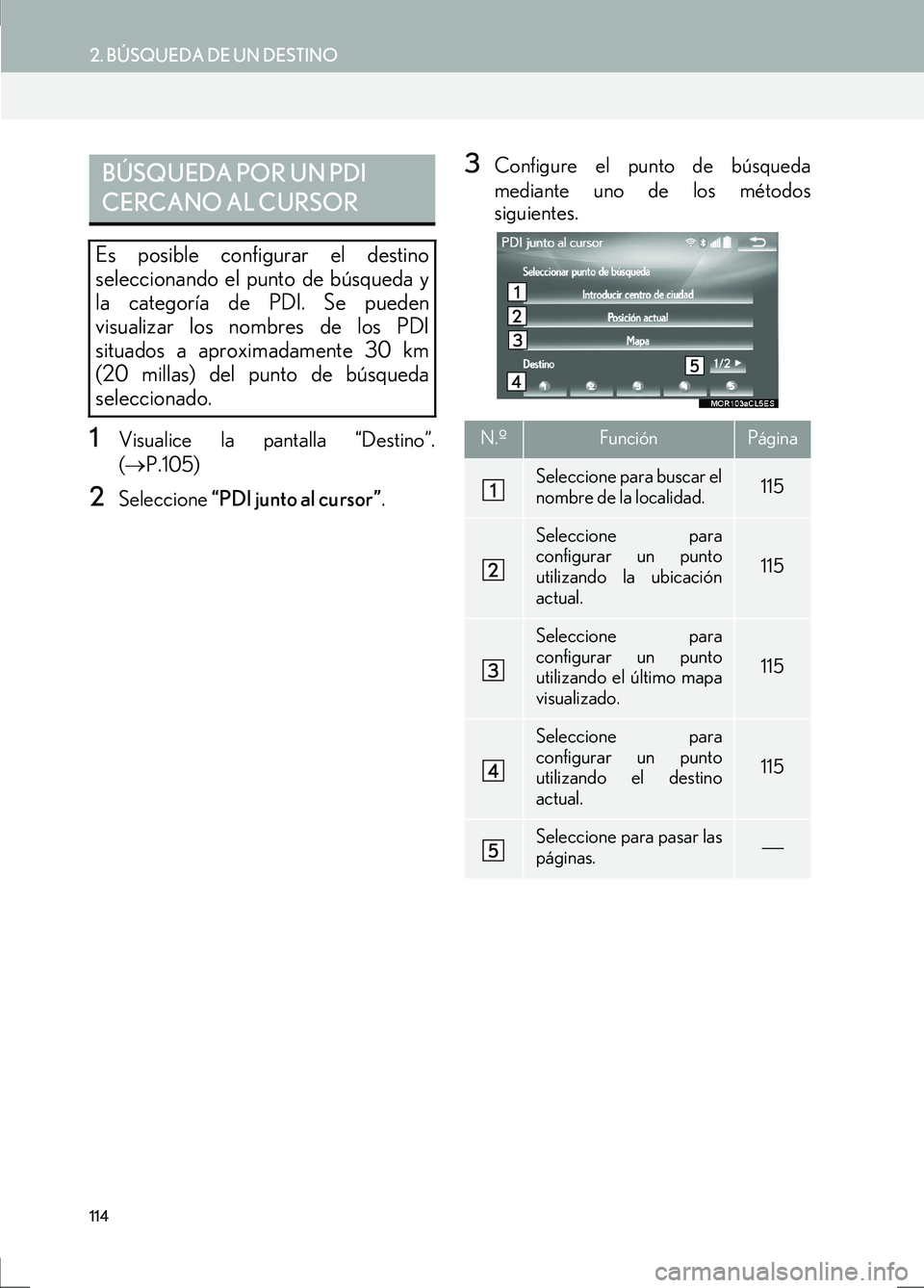 Lexus IS300h 2017 Manual de navegación (in Spanish) 114
2. BÚSQUEDA DE UN DESTINO
IS_Navi_ES
1Visualice la pantalla “Destino”.
(→ P.105)
2Seleccione “PDI junto al cursor” .
3Configure el punto de búsqueda
mediante uno de los métodos
sigu Lexus IS300h 2017 Manual de navegación (in Spanish) 114
2. BÚSQUEDA DE UN DESTINO
IS_Navi_ES
1Visualice la pantalla “Destino”.
(→ P.105)
2Seleccione “PDI junto al cursor” .
3Configure el punto de búsqueda
mediante uno de los métodos
sigu