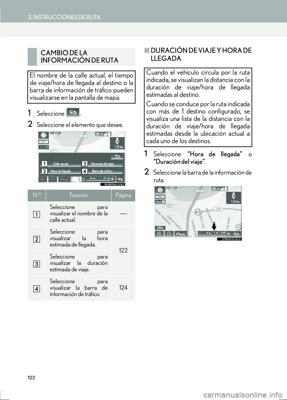 Lexus IS300h 2017  Manual de navegación (in Spanish) 122
3. INSTRUCCIONES DE RUTA
IS_Navi_ES
1Seleccione .
2Seleccione el elemento que desee.
■DURACIÓN DE VIAJE Y HORA DE
LLEGADA
1Seleccione  “Hora de llegada”  o
“Duración del viaje” .
2Sele