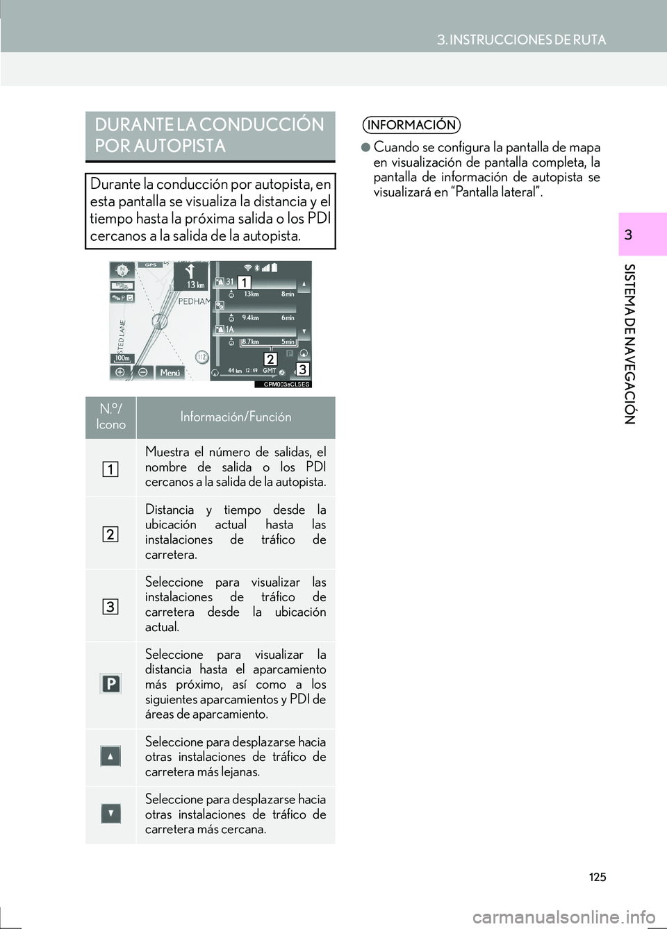 Lexus IS300h 2017  Manual de navegación (in Spanish) 125
3. INSTRUCCIONES DE RUTA
IS_Navi_ES
SISTEMA DE NAVEGACIÓN
3
DURANTE LA CONDUCCIÓN 
POR AUTOPISTA
Durante la conducción por autopista, en
esta pantalla se visualiza la distancia y el
tiempo hast