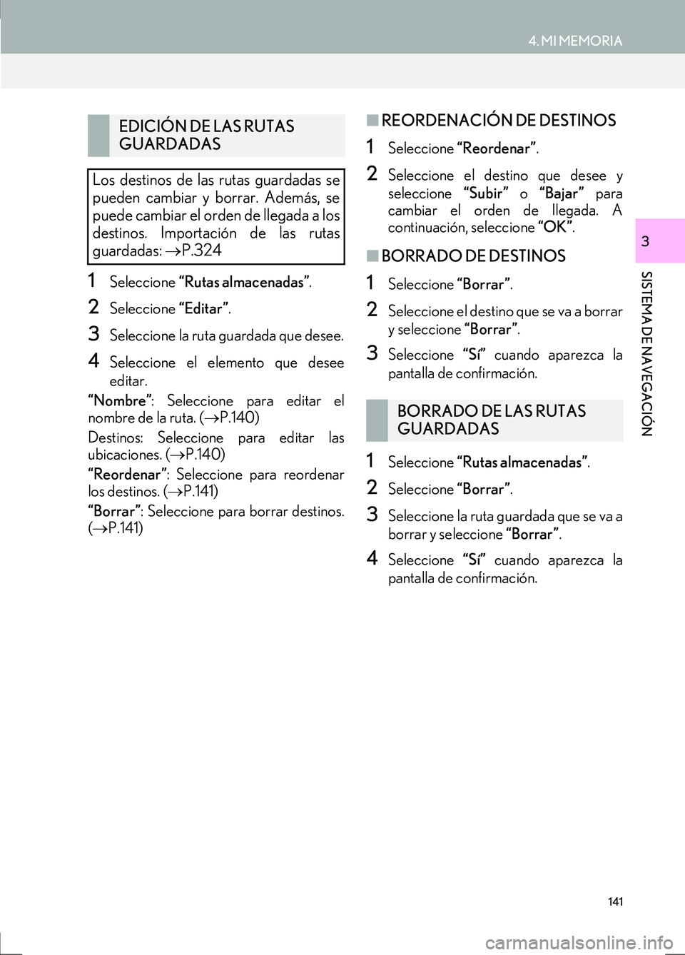 Lexus IS300h 2017 Manual de navegación (in Spanish) 141
4. MI MEMORIA
IS_Navi_ES
SISTEMA DE NAVEGACIÓN
3
1Seleccione “Rutas almacenadas” .
2Seleccione “Editar”.
3Seleccione la ruta guardada que desee.
4Seleccione el elemento que desee
editar.
Lexus IS300h 2017 Manual de navegación (in Spanish) 141
4. MI MEMORIA
IS_Navi_ES
SISTEMA DE NAVEGACIÓN
3
1Seleccione “Rutas almacenadas” .
2Seleccione “Editar”.
3Seleccione la ruta guardada que desee.
4Seleccione el elemento que desee
editar.