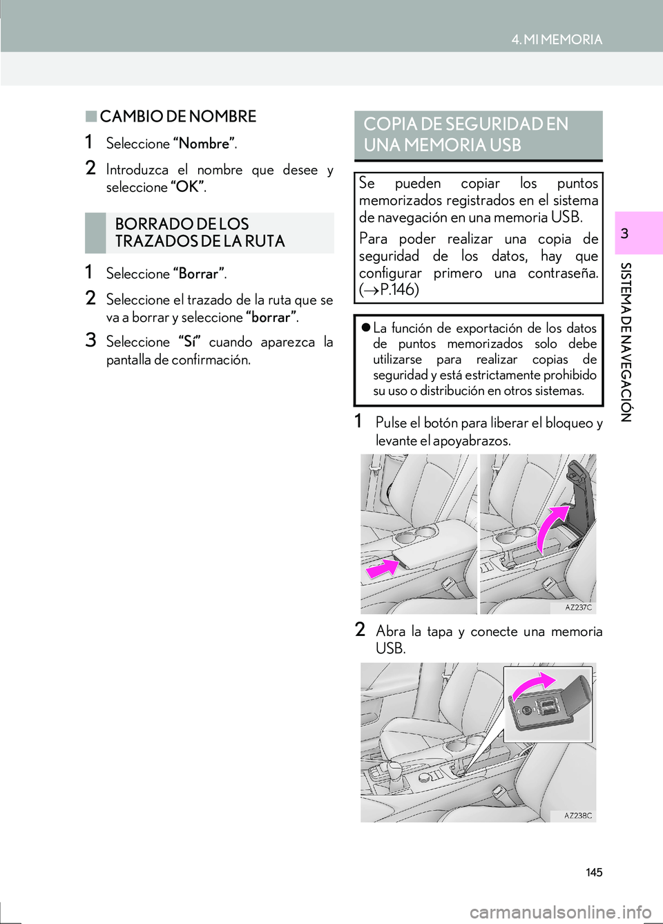 Lexus IS300h 2017 Manual de navegación (in Spanish) 145
4. MI MEMORIA
IS_Navi_ES
SISTEMA DE NAVEGACIÓN
3
■CAMBIO DE NOMBRE
1Seleccione “Nombre”.
2Introduzca el nombre que desee y
seleccione “OK”.
1Seleccione “Borrar”.
2Seleccione el t Lexus IS300h 2017 Manual de navegación (in Spanish) 145
4. MI MEMORIA
IS_Navi_ES
SISTEMA DE NAVEGACIÓN
3
■CAMBIO DE NOMBRE
1Seleccione “Nombre”.
2Introduzca el nombre que desee y
seleccione “OK”.
1Seleccione “Borrar”.
2Seleccione el t